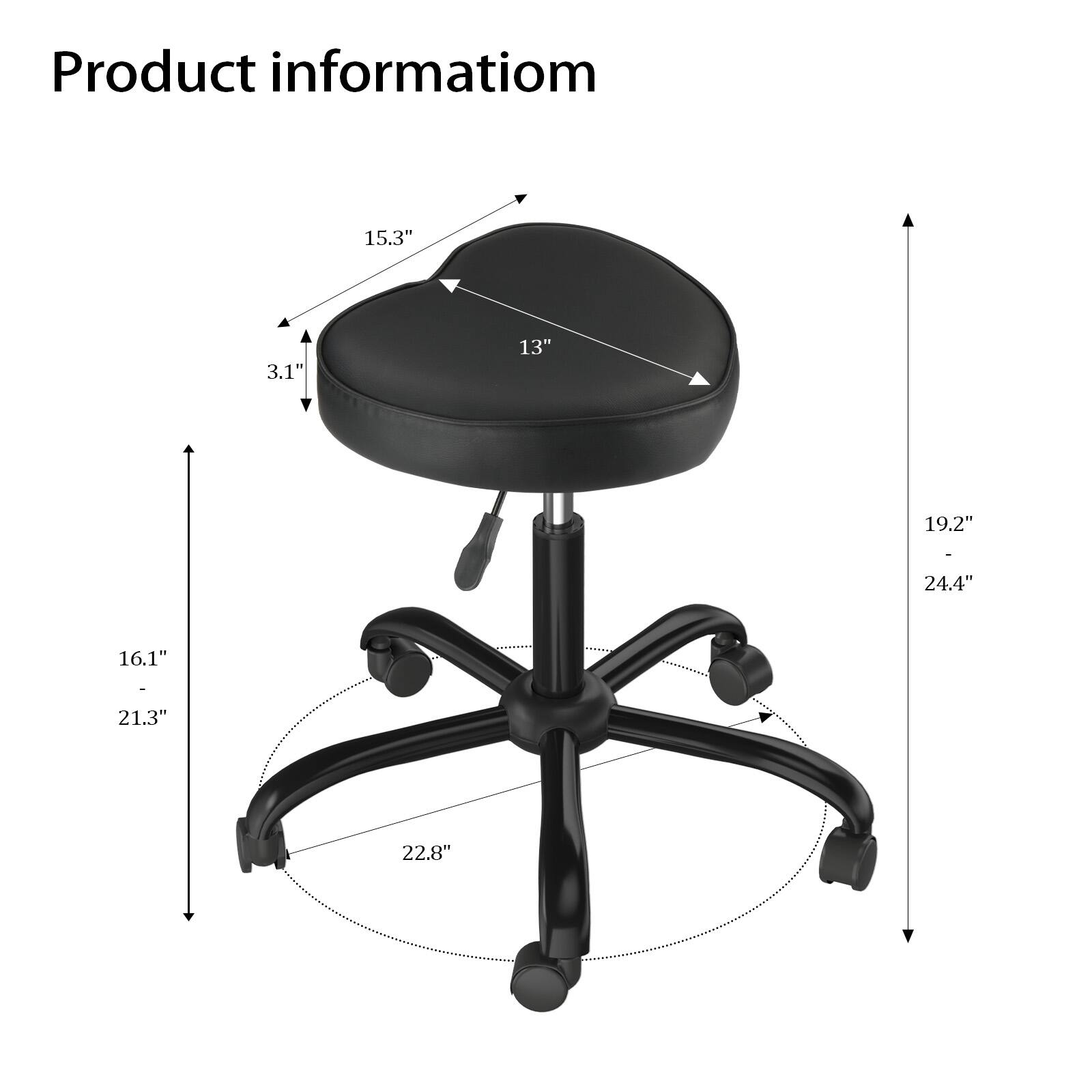 Product information

- Seat width: 15.3"
- Seat depth: 13"
- Seat height: 16.1" - 21.3"
- Overall height: 19.2" - 24.4"
- Base width: 22.8"