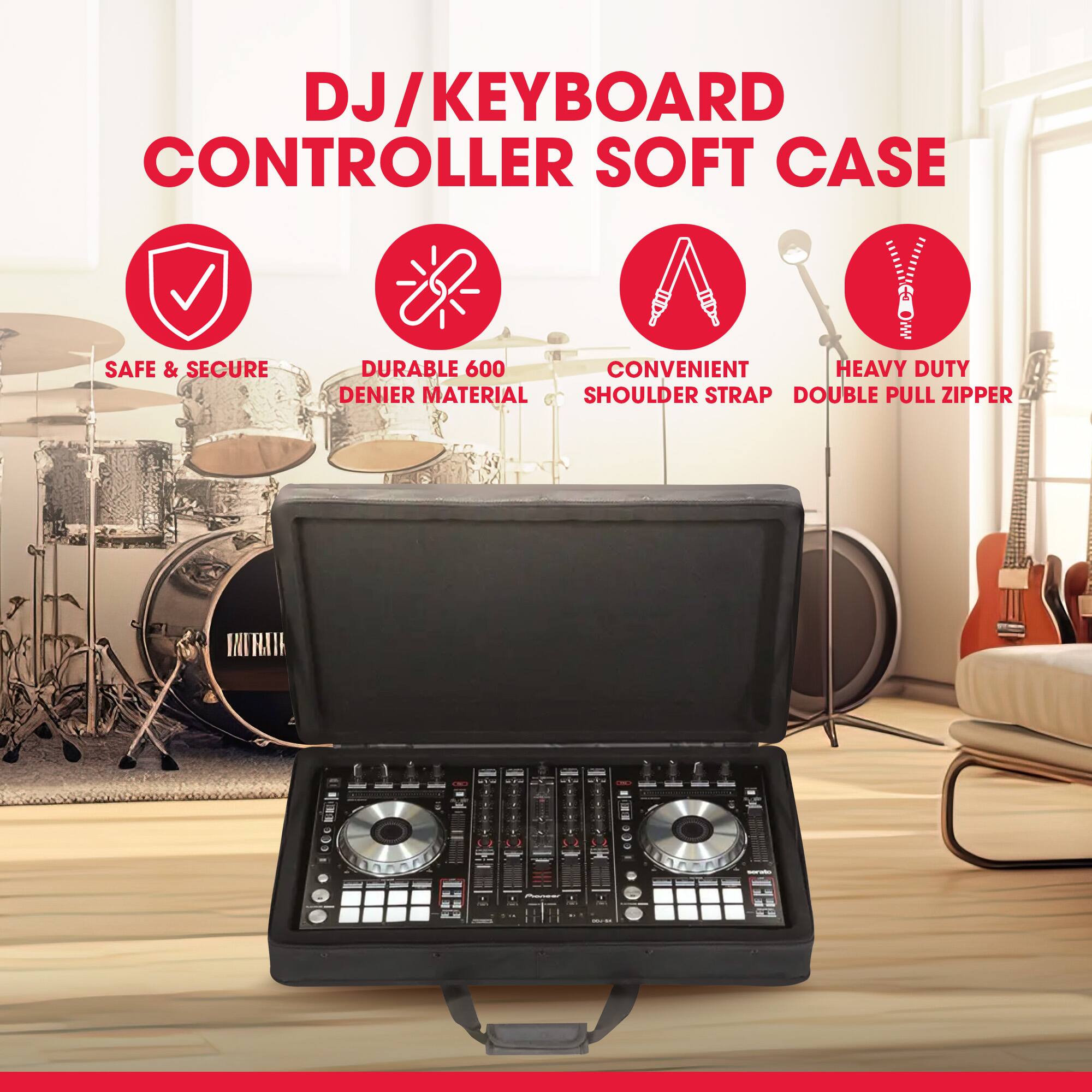 DJ/KEYBOARD CONTROLLER SOFT CASE

SAFE & SECURE

DURABLE 600 DENIER MATERIAL

CONVENIENT SHOULDER STRAP

HEAVY DUTY DOUBLE PULL ZIPPER