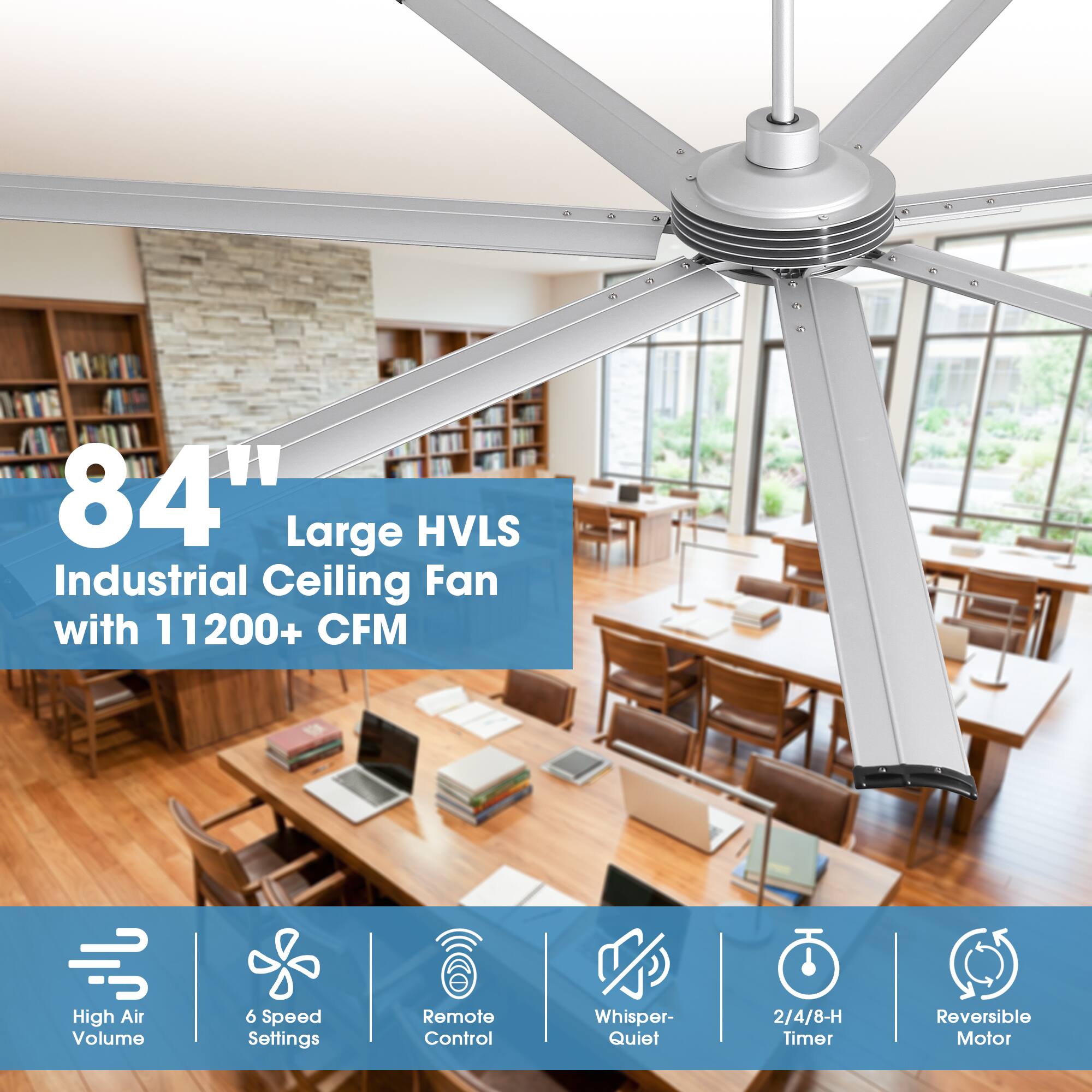 84" Large HVLS Industrial Ceiling Fan with 11200+ CFM  
High Air Volume  
6 Speed Settings  
Remote Control  
Whisper-Quiet  
2/4/8-H Timer  
Reversible Motor