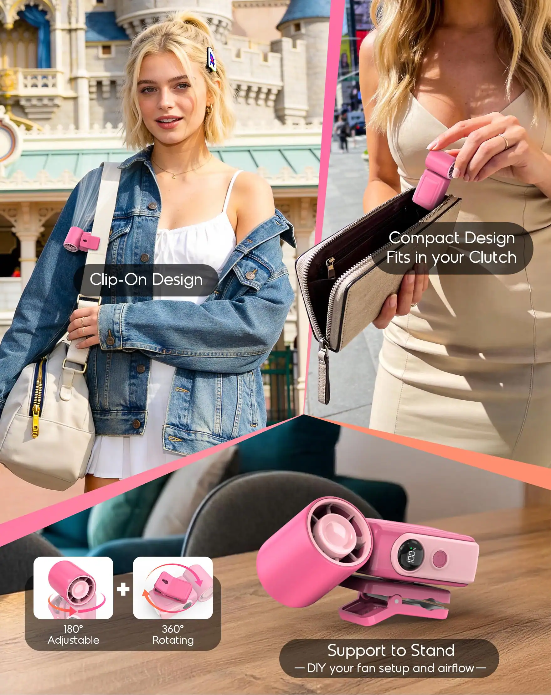 UNRA Clip-On Design  
Compact Design Fits in your Clutch  
180° Adjustable  
360° Rotating  
Support to Stand  
DIY your fan setup and airflow