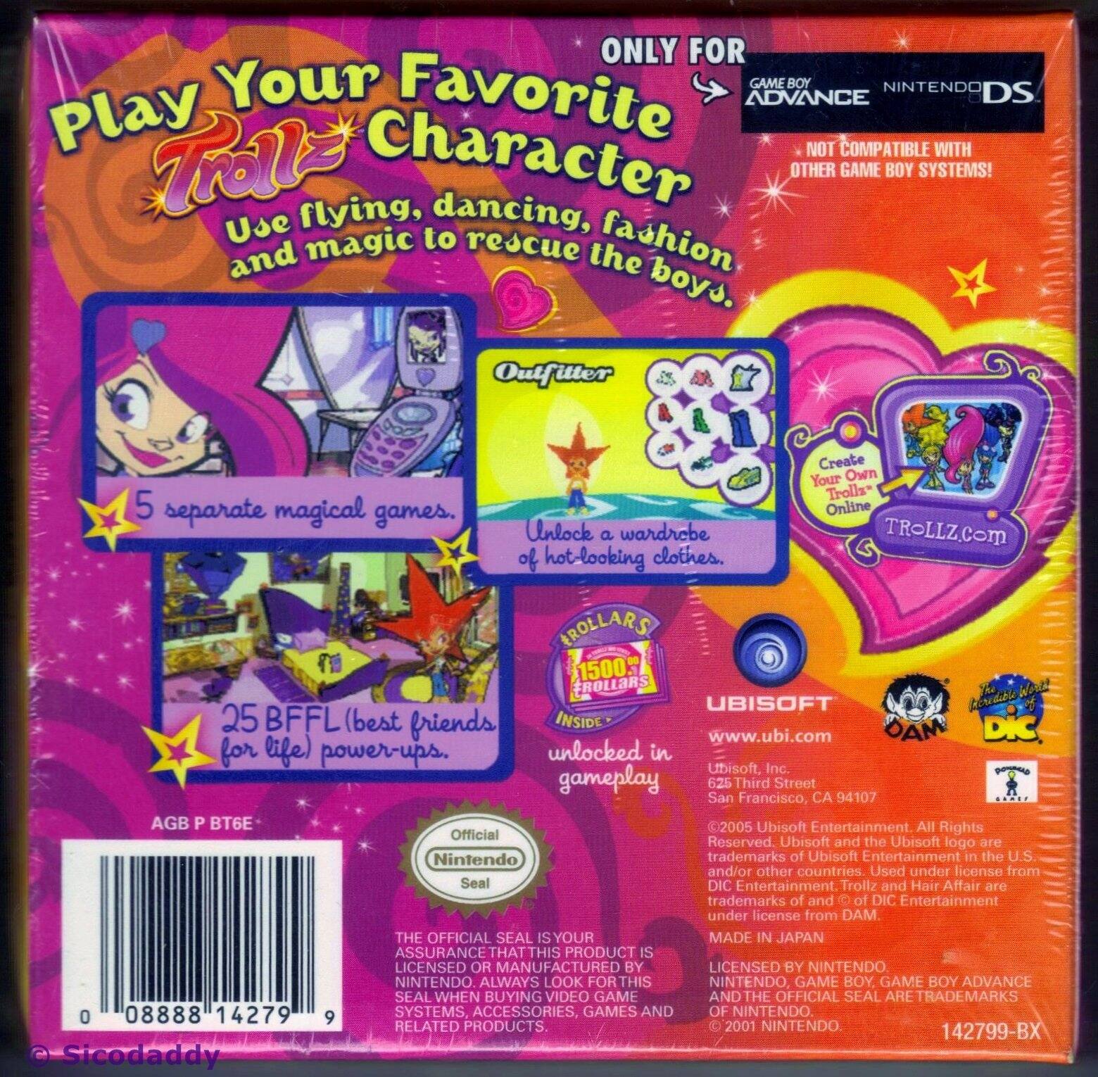 **ONLY FOR GAME BOY ADVANCE NINTENDO DS**

Play Your Favorite Troll Character  
Use flying, dancing, fashion and magic to rescue the boys.

- 5 separate magical games.
- Outfit your character with a wardrobe of hot-looking clothes.
- Create Your Own Trolls Online at TROLLZ.com
- 25 BFFL (best friends for life) power-ups.
- TROLLARS 1500: FROLLARS unlocked in gameplay

NOT COMPATIBLE WITH OTHER GAME BOY SYSTEMS!

**UBISOFT**  
www.ubi.com  
625 Third Street  
San Francisco, CA 94107

© 2005 Ubisoft Entertainment. All Rights Reserved.  
Ubisoft and the Ubisoft logo are trademarks of Ubisoft Entertainment in the U.S. and/or other countries. Used under license from Seal DIC Entertainment.  
Trollz and Hair Affair are trademarks of and of DIC Entertainment under license from DAM.

**Official Nintendo Seal**  
THE OFFICIAL SEAL IS YOUR ASSURANCE THAT THIS PRODUCT IS LICENSED OR MANUFACTURED BY LICENSED BY NINTENDO. ALWAYS LOOK FOR THIS NINTENDO SEAL WHEN BUYING NINTENDO PRODUCTS, ACCESSORIES