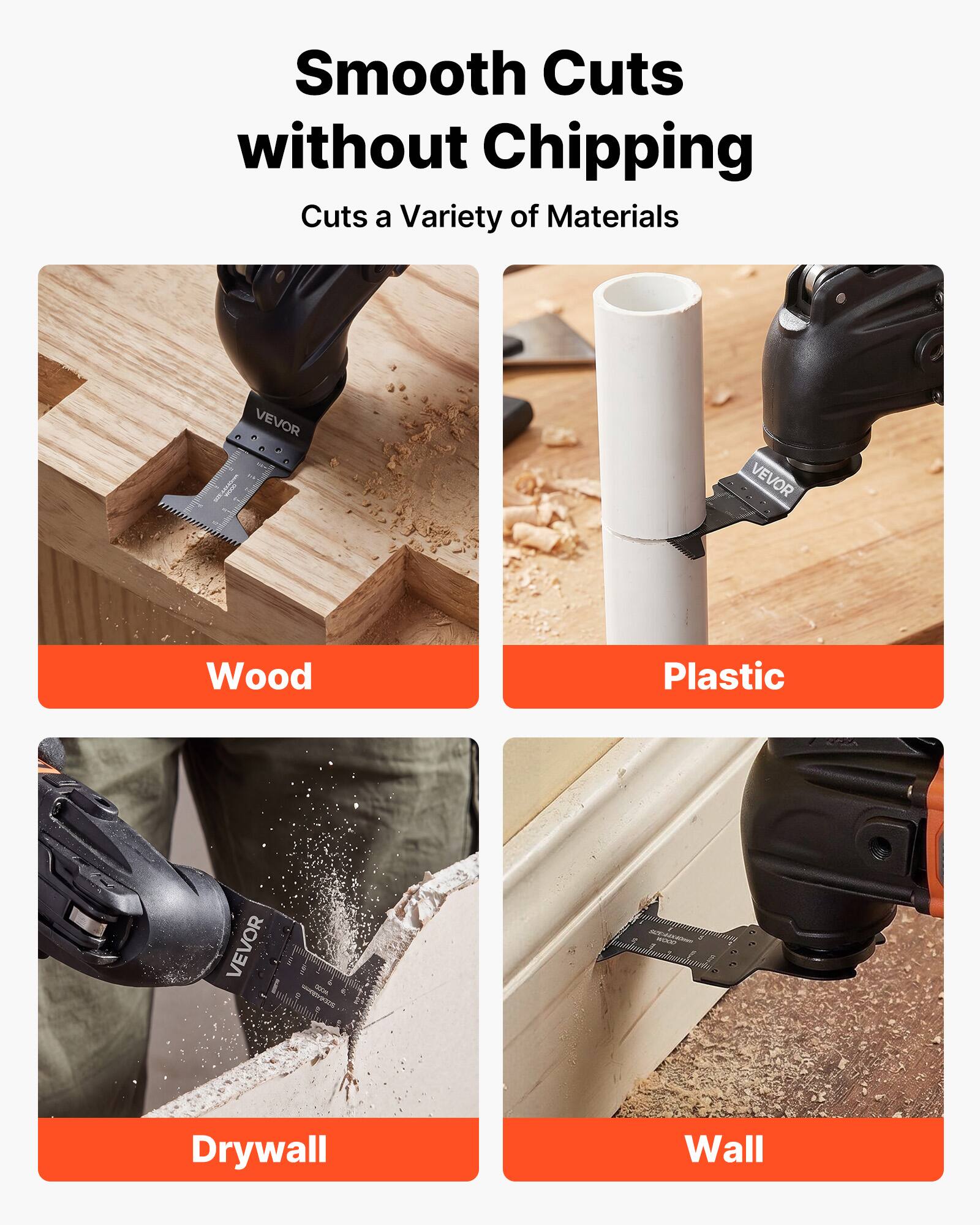 Smooth Cuts without Chipping  
Cuts a Variety of Materials  

VEVOR  
Wood  
Plastic  
Drywall  
Wall