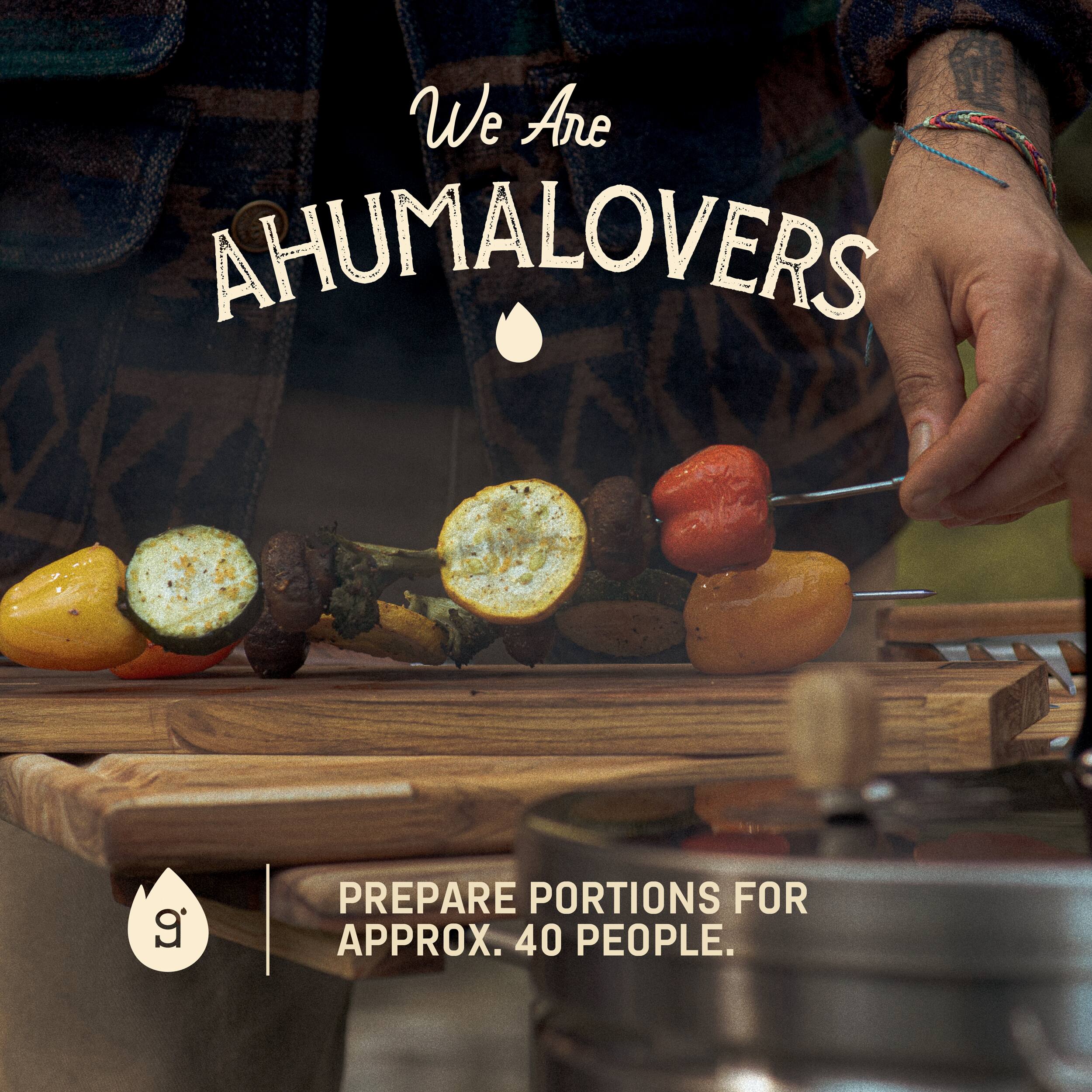We Are  
AHUMALOVERS  

PREPARE PORTIONS FOR APPROX. 40 PEOPLE.