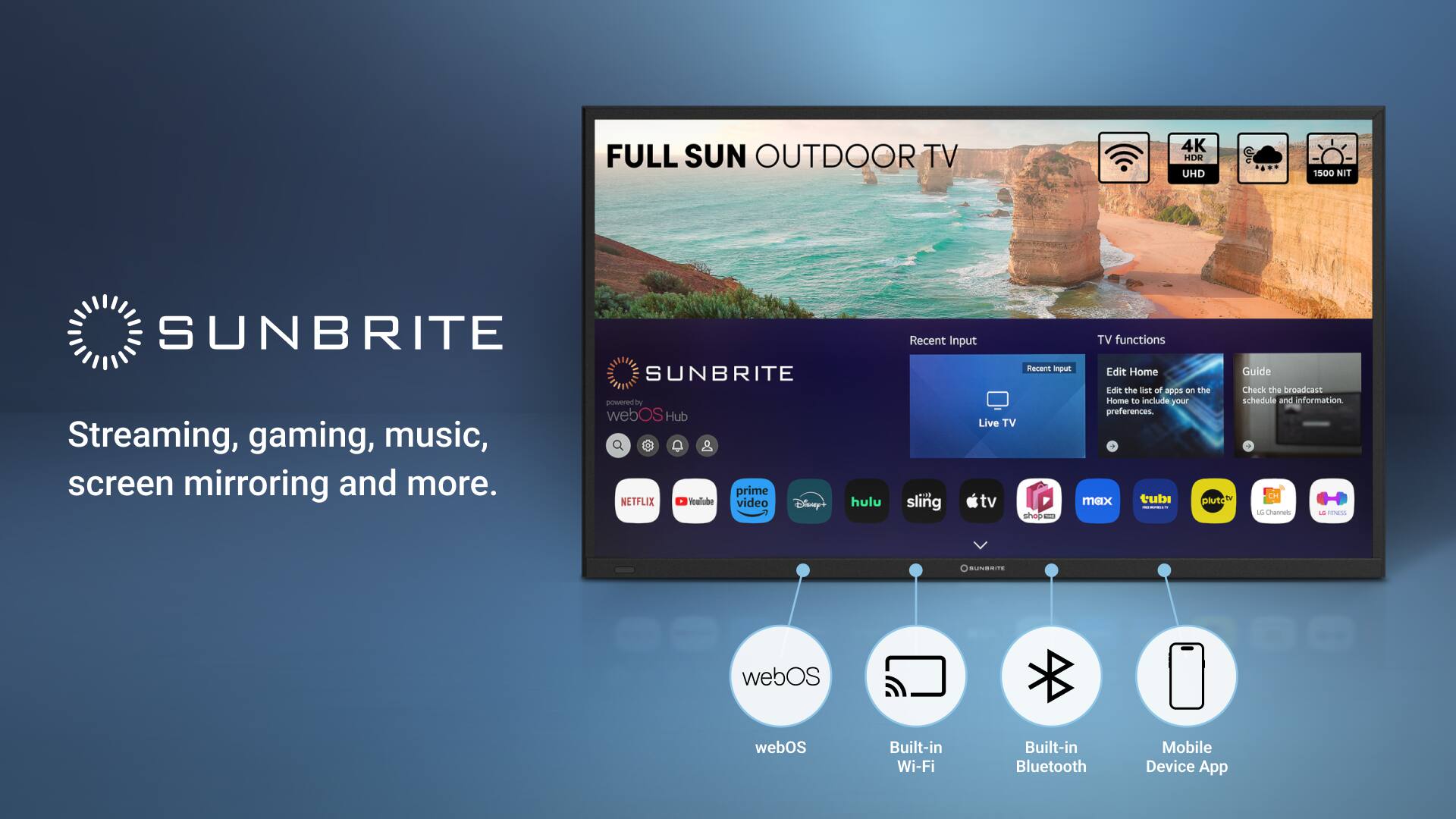 FULL SUN OUTDOOR TV 4K HDR UHD 1500 NIT SUNBRITE SUNBRITE powered by web OS Hub Streaming, gaming, music, screen mirroring and more. Prime NETFLIX, Hulu, Disney+, and more. Recent Input TV functions, Recent TV Guide, Edit Home Guide, Edit the ST of 8OS on the Check the broadcast Home to include your schedule and information preferences. Live TV, Sling TV, Max, Tubi, Pluto TV, and more. 1 Chargeable - Solar - Self-sufficient - webOS webOS Built-in Wi-Fi Built-in Bluetooth Mobile Device App.