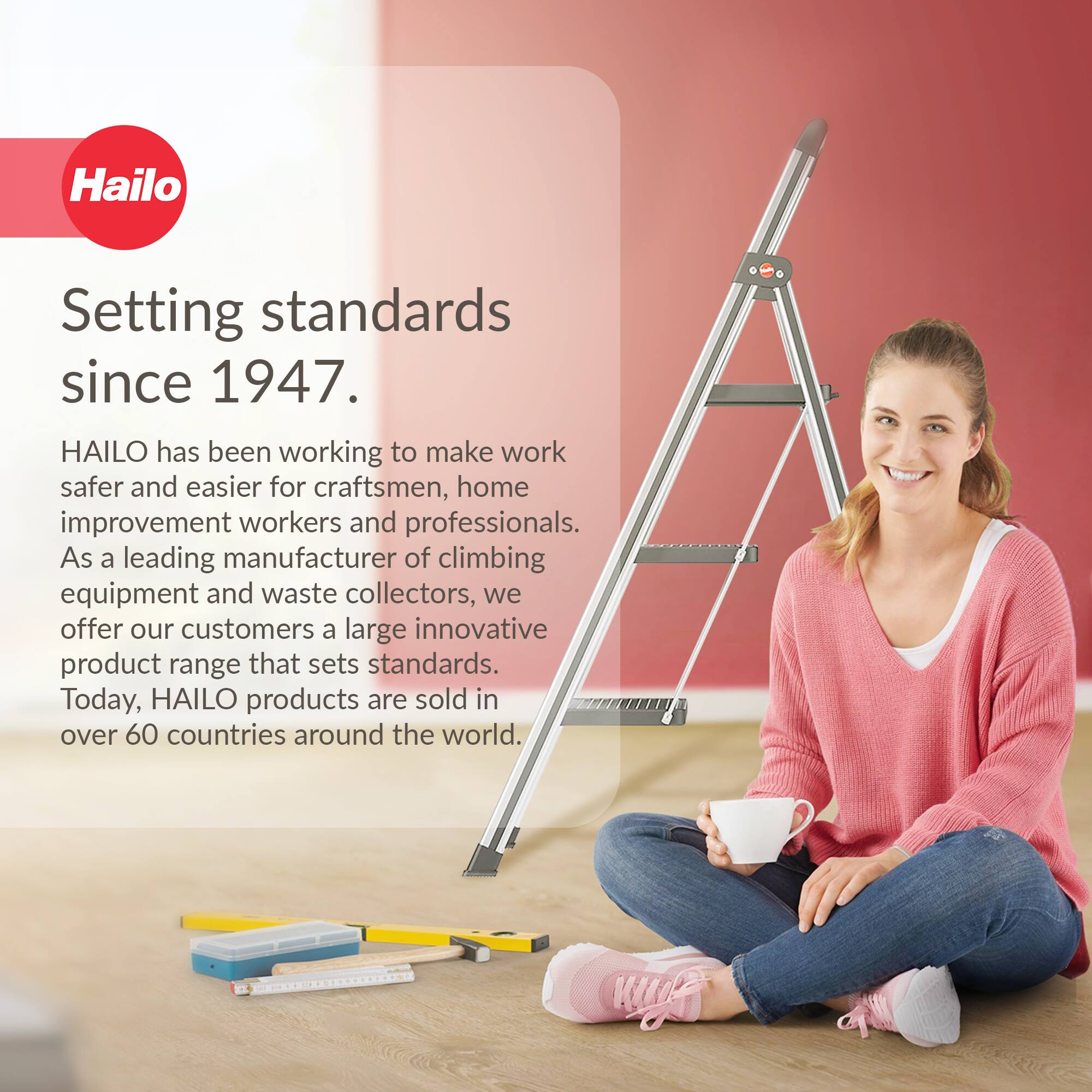 Hailo  
Setting standards since 1947.  

HAILO has been working to make work safer and easier for craftsmen, home improvement workers and professionals. As a leading manufacturer of climbing equipment and waste collectors, we offer our customers a large innovative product range that sets standards. Today, HAILO products are sold in over 60 countries around the world.