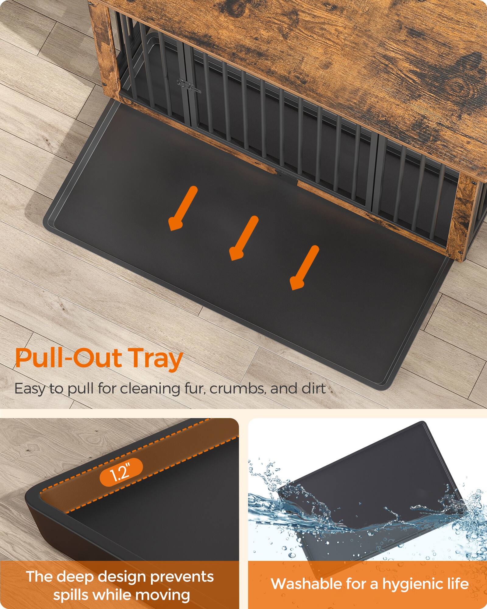 Pull-Out Tray  
Easy to pull for cleaning fur, crumbs, and dirt

1.2"  
The deep design prevents spills while moving

Washable for a hygienic life