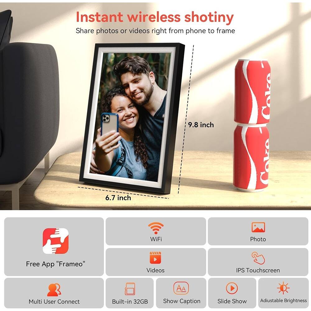 Instant wireless shotiny  
Share photos or videos right from phone to frame  

9.8 inch  
6.7 inch  

Free App "Frameo"  
WiFi  
Photo  
Videos  
IPS Touchscreen  
Multi User Connect  
Built-in 32GB  
Show Caption  
Slide Show  
Adjustable Brightness