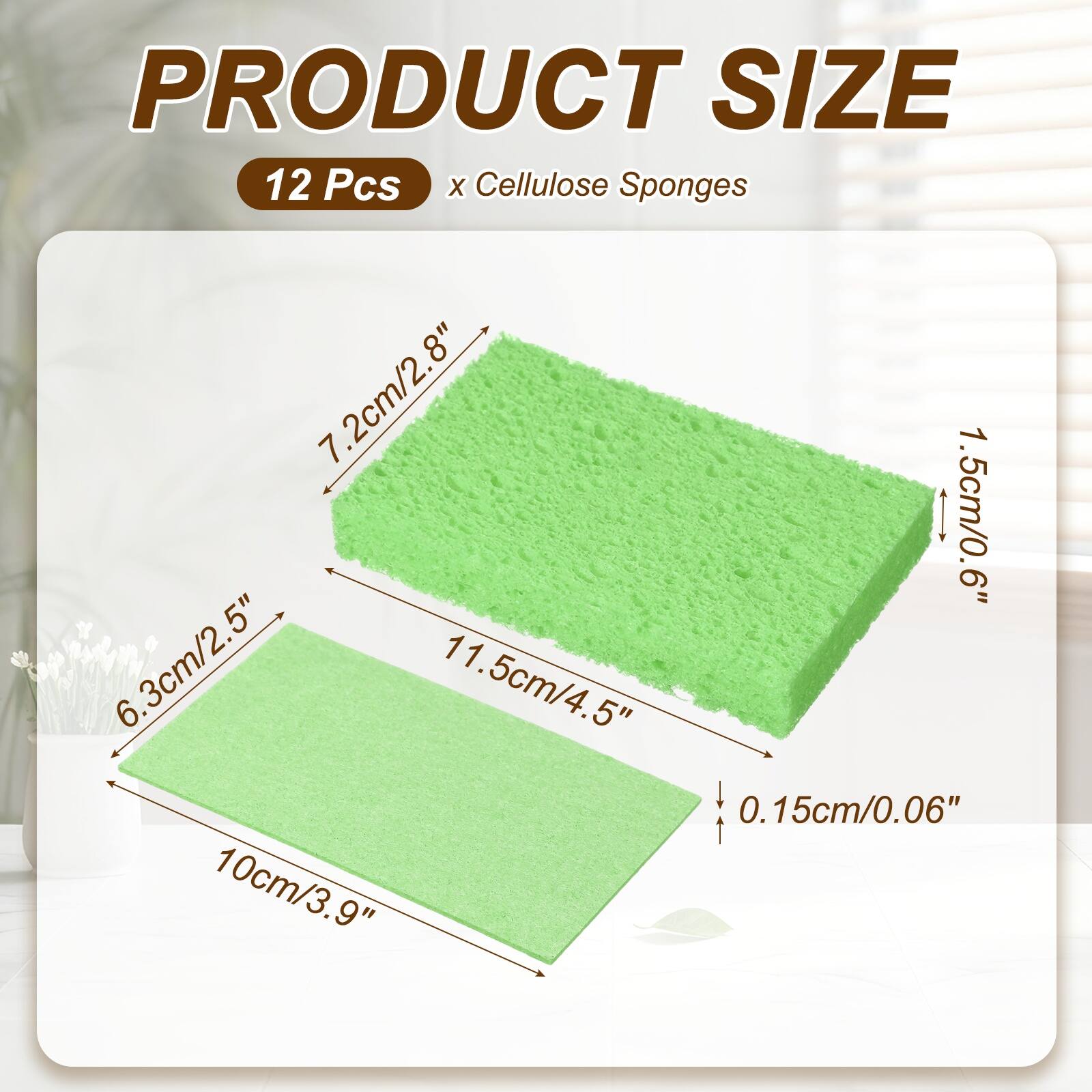 PRODUCT SIZE  
12 Pcs x Cellulose Sponges  
7.2cm/2.8"  
1.5cm/0.6"  
6.3cm/2.5"  
11.5cm/4.5"  
0.15cm/0.06"  
10cm/3.9"