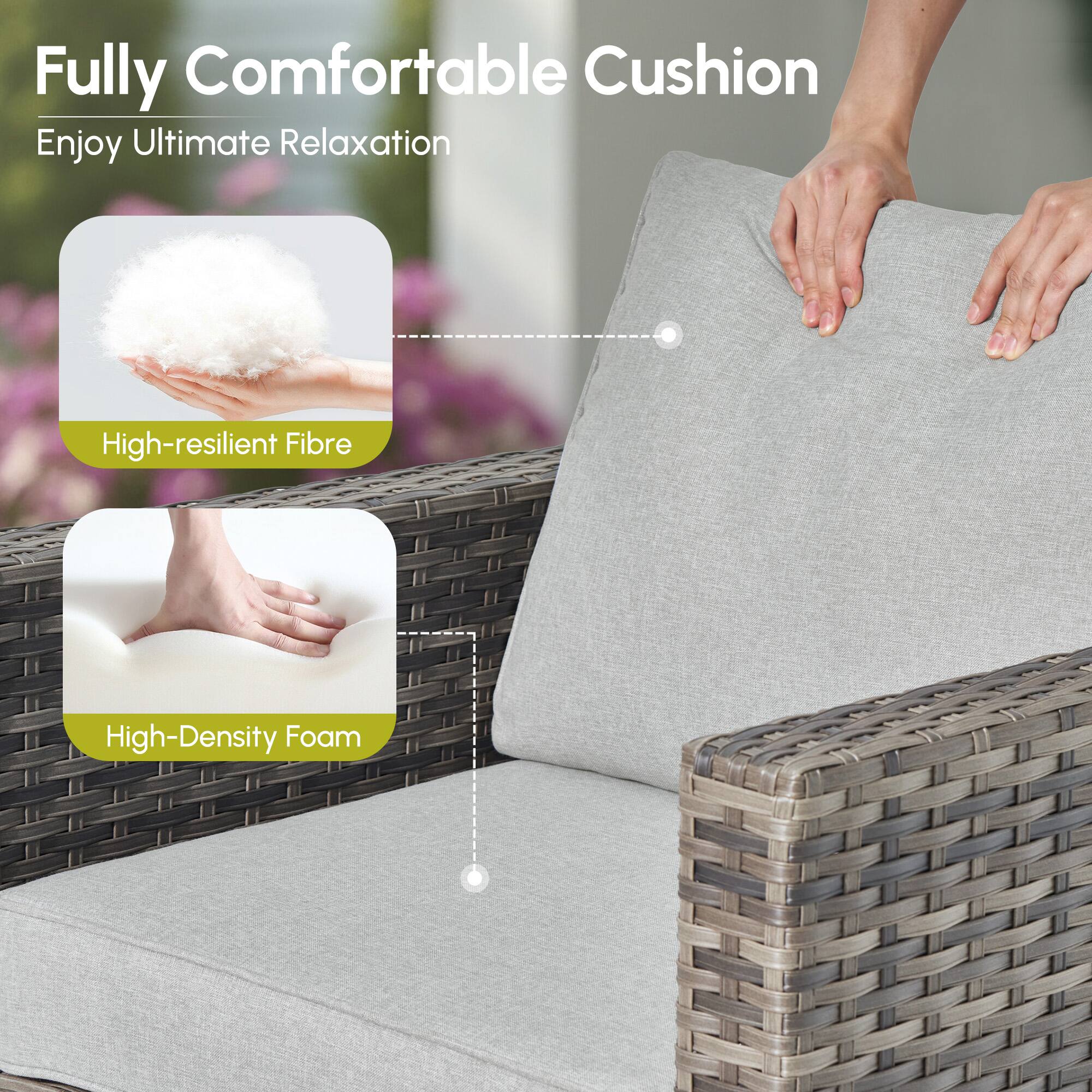 Fully Comfortable Cushion  
Enjoy Ultimate Relaxation  

High-resilient Fibre  
High-Density Foam