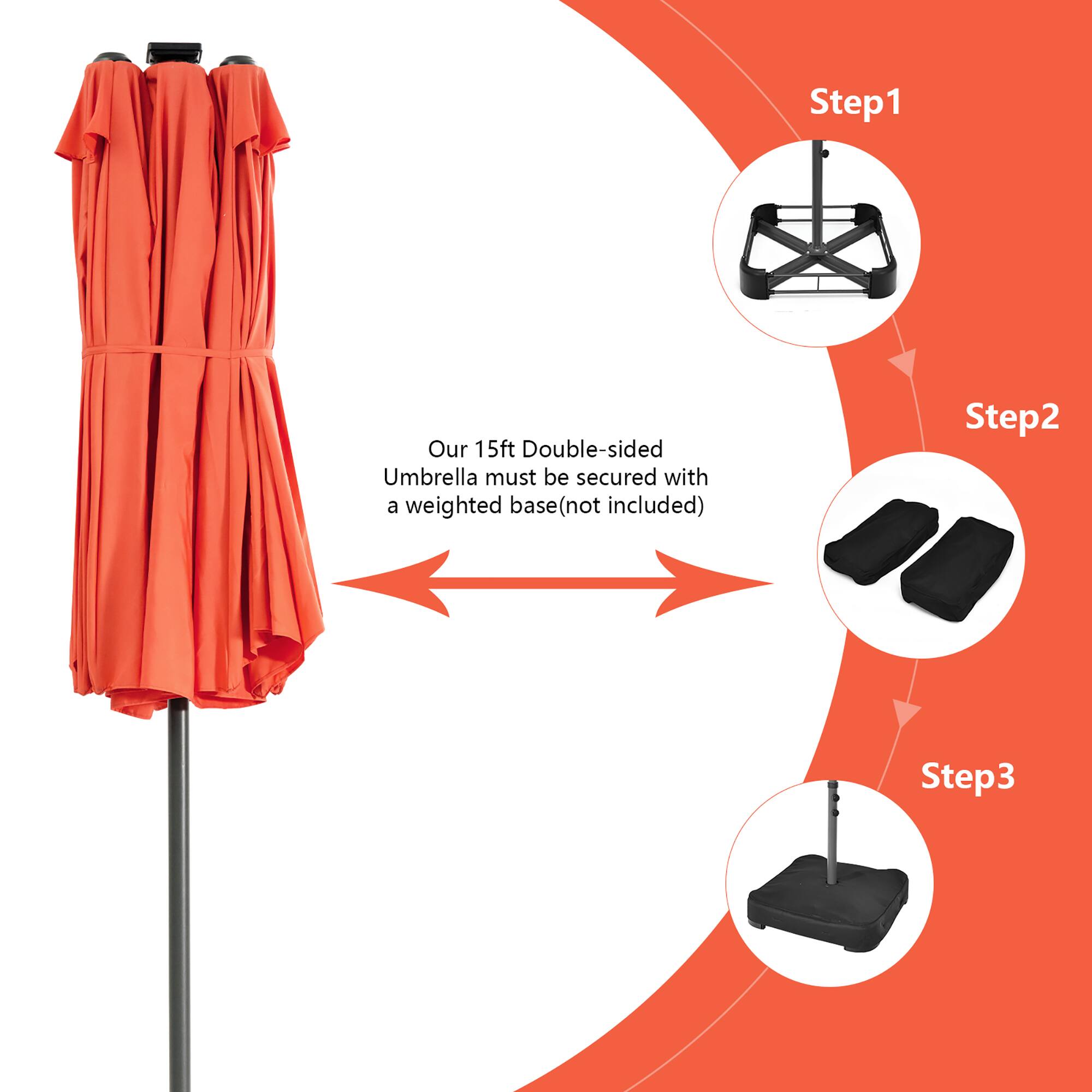 Step 1: Our 15ft Double-sided Umbrella must be secured with a weighted base (not included).
Step 2:
Step 3: