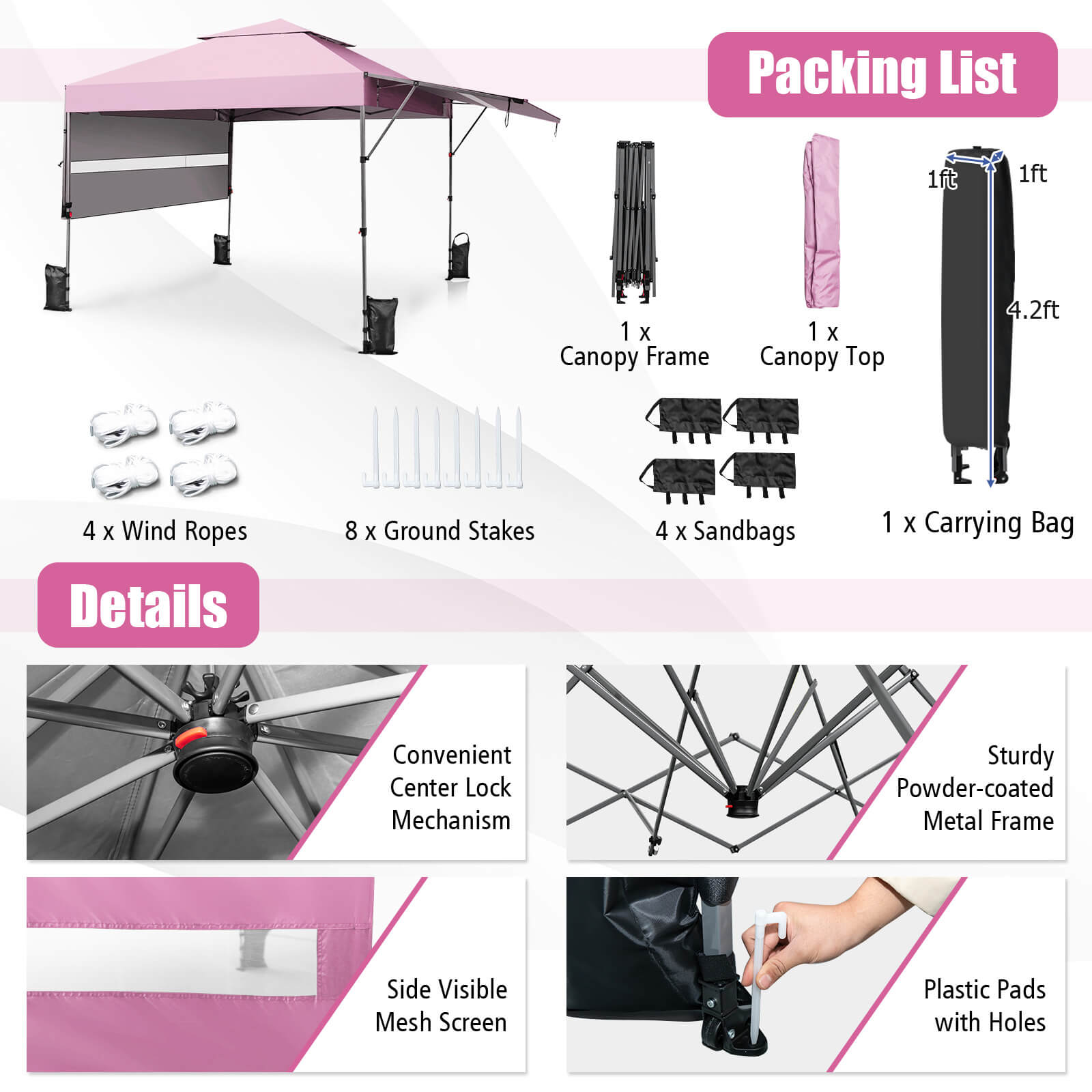 Packing List: 1 x Canopy Frame, 1 x Canopy Top, 4.2ft, 4 x Wind Ropes, 8 x Ground Stakes, 4 x Sandbags, 1 x Carrying Bag

Details: Convenient Center Lock Mechanism, Sturdy Powder-coated Metal Frame, Side Visible Mesh Screen, Plastic Pads with Holes