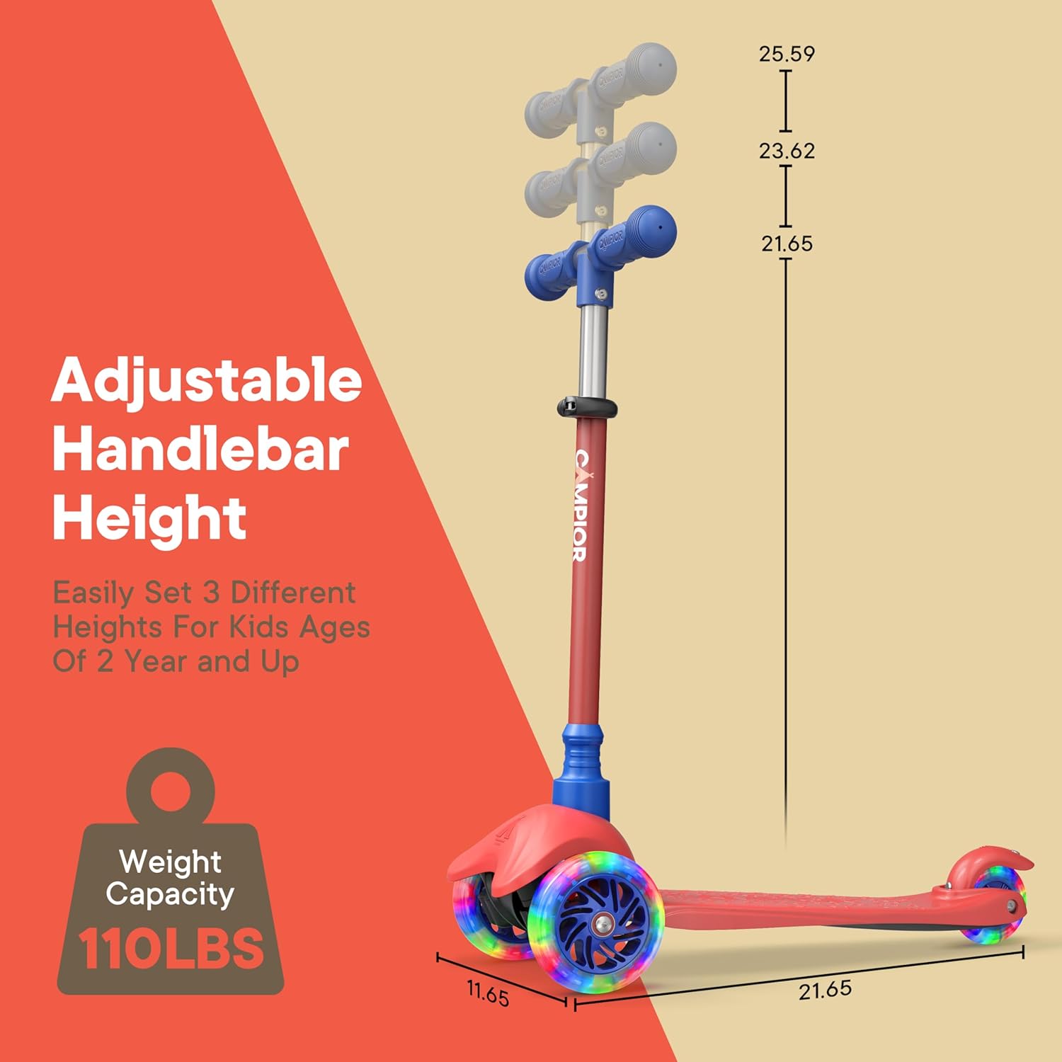 Adjustable Handlebar Height  
Easily Set 3 Different Heights For Kids Ages Of 2 Year and Up  

Weight Capacity 110LBS  

25.59  
23.62  
21.65  

11.65  
21.65