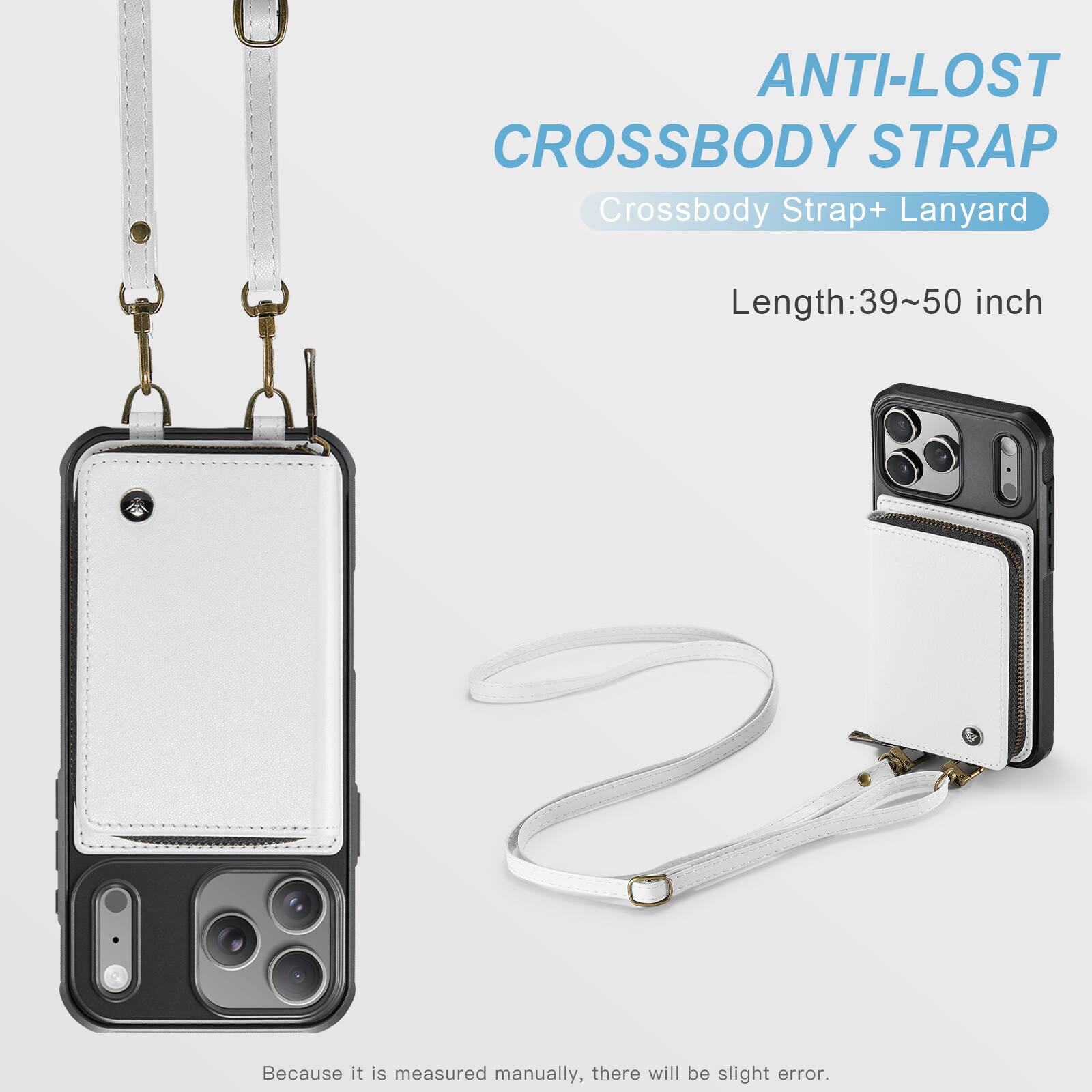 ANTI-LOST CROSSBODY STRAP  
Crossbody Strap+ Lanyard  
Length: 39~50 inch  
Because it is measured manually, there will be slight error.