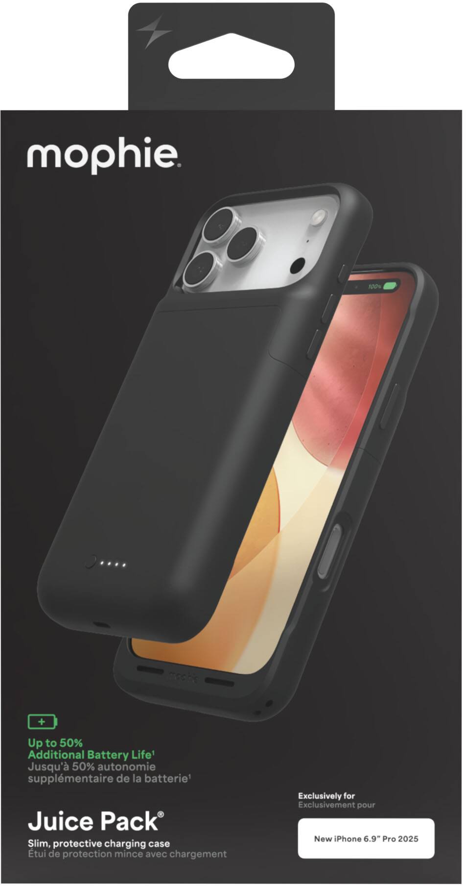 mophie.

Juice Pack®

Up to 50% Additional Battery Life
Jusqu'à 50% d'autonomie supplémentaire de la batterie

Slim, protective charging case
Étui de protection mince avec chargement

Exclusively for
Exclusivement pour

New iPhone 6.9" Pro 2025