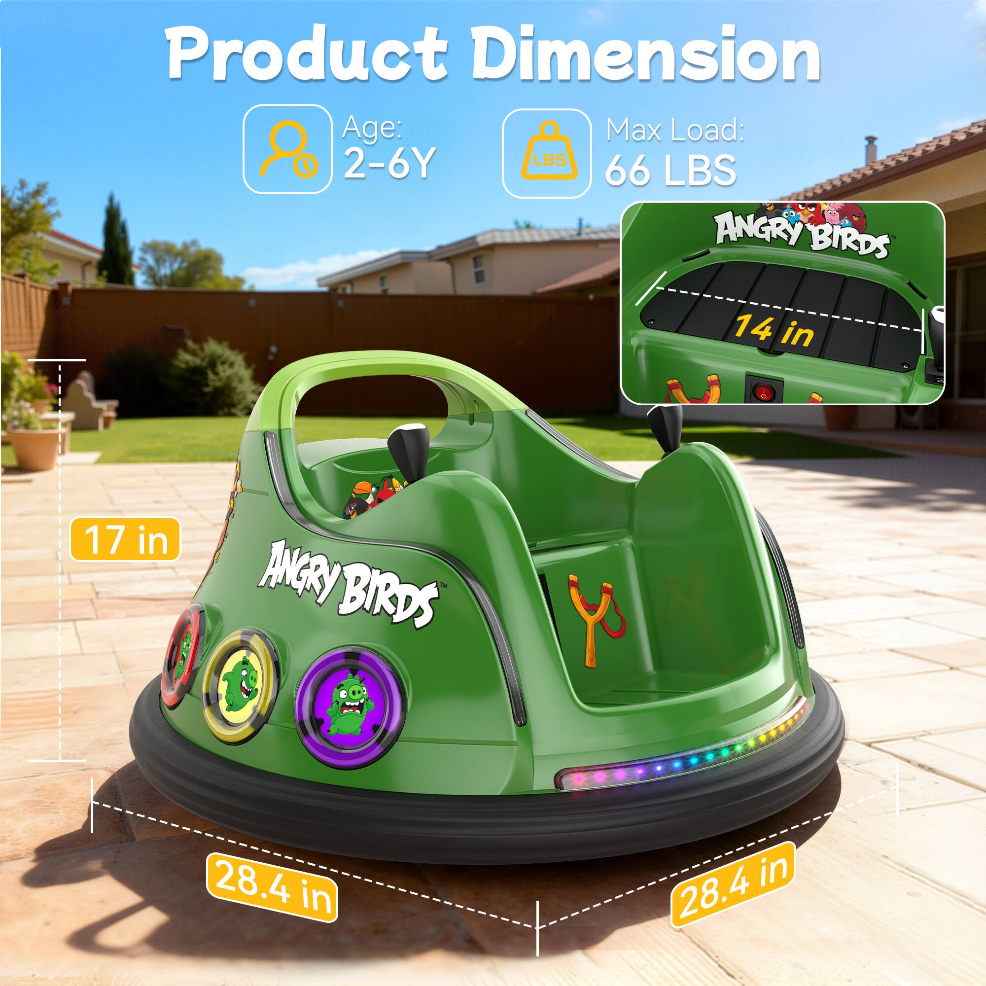 Product Dimension  
Age: 2-6Y  
Max Load: 66 LBS  
ANGRY BIRDS  
14 in  
17 in  
28.4 in  
28.4 in