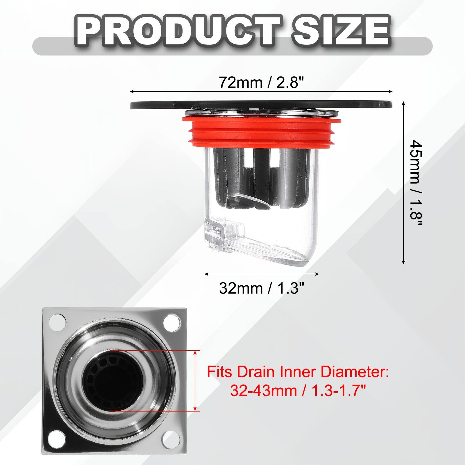 PRODUCT SIZE

72mm / 2.8"  
45mm / 1.8"  
32mm / 1.3"  

Fits Drain Inner Diameter: 32-43mm / 1.3-1.7"