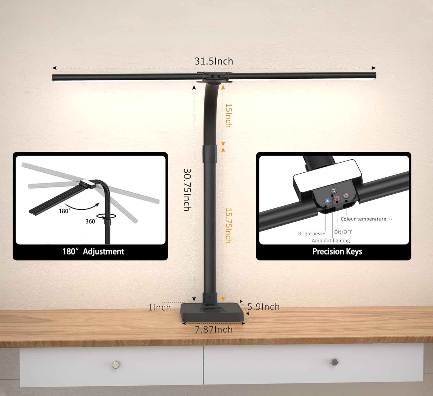 31.5 Inch  
15 Inch  
180° Adjustment  
30.75 Inch  
15.75 Inch  
Colour temperature -- Brightness+: ON/OFF  
Ambient lighting  
Precision Keys  
1 Inch  
5.9 Inch  
7.87 Inch