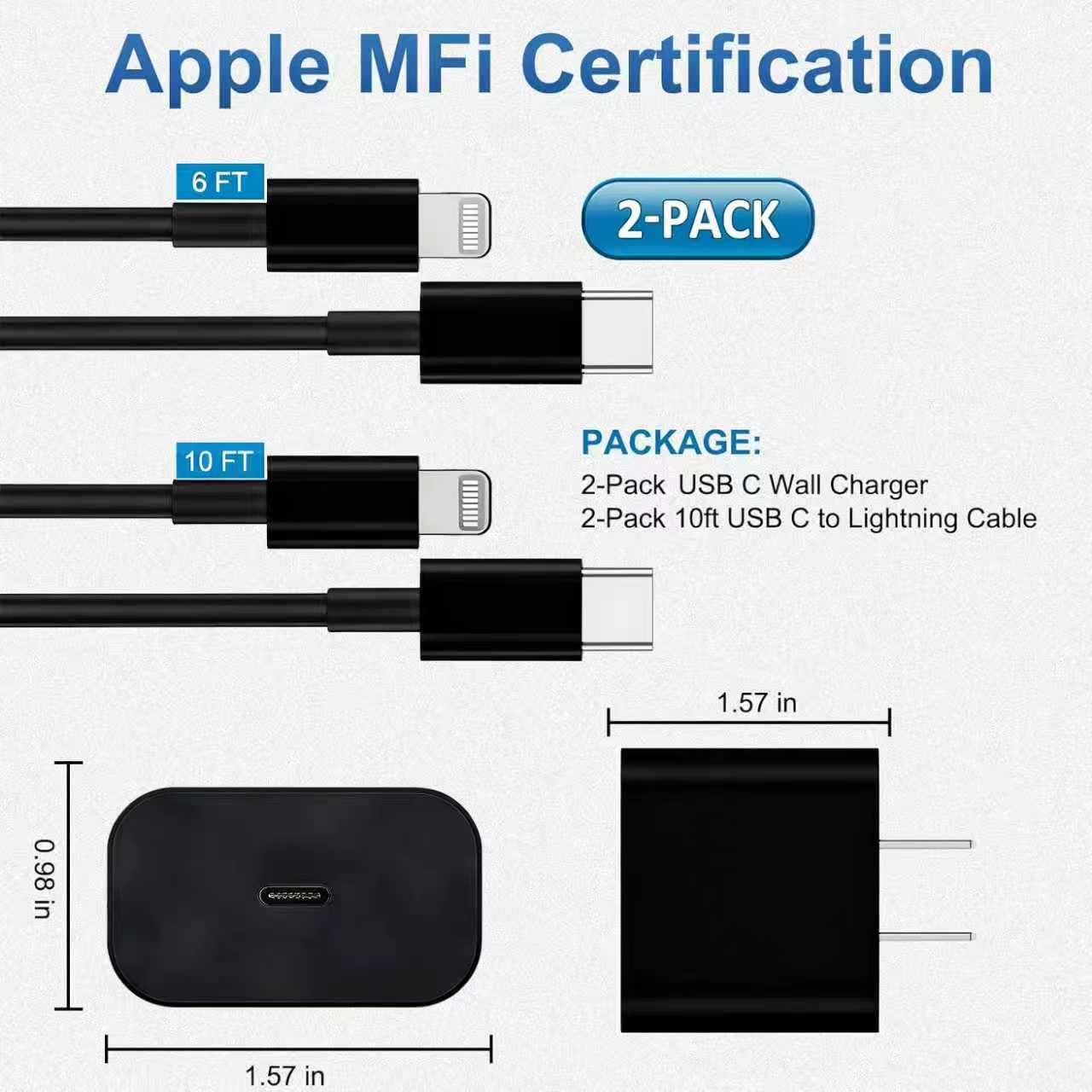 Apple MFi Certification 6 FT 2-PACK 10 FT PACKAGE: 2-Pack USB C Wall Charger 2-Pack 10ft USB C to Lightning Cable 1.57 in 0.98 in 1.57 in