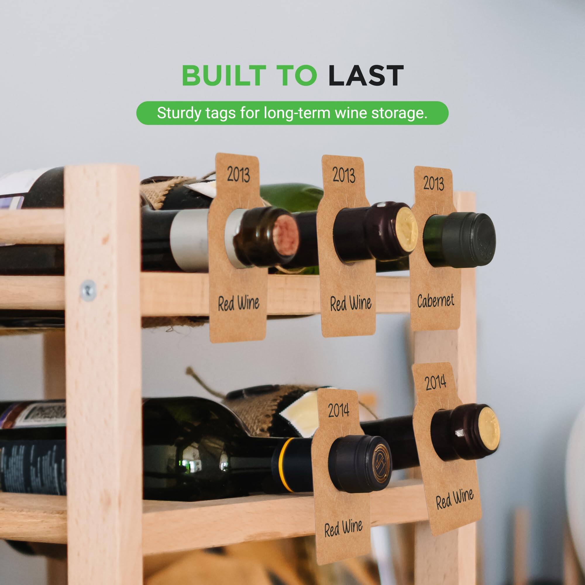 BUILT TO LAST  
Sturdy tags for long-term wine storage.  

2013  
Red Wine  
Red Wine  
Cabernet  

2014  
Red Wine  
Red Wine