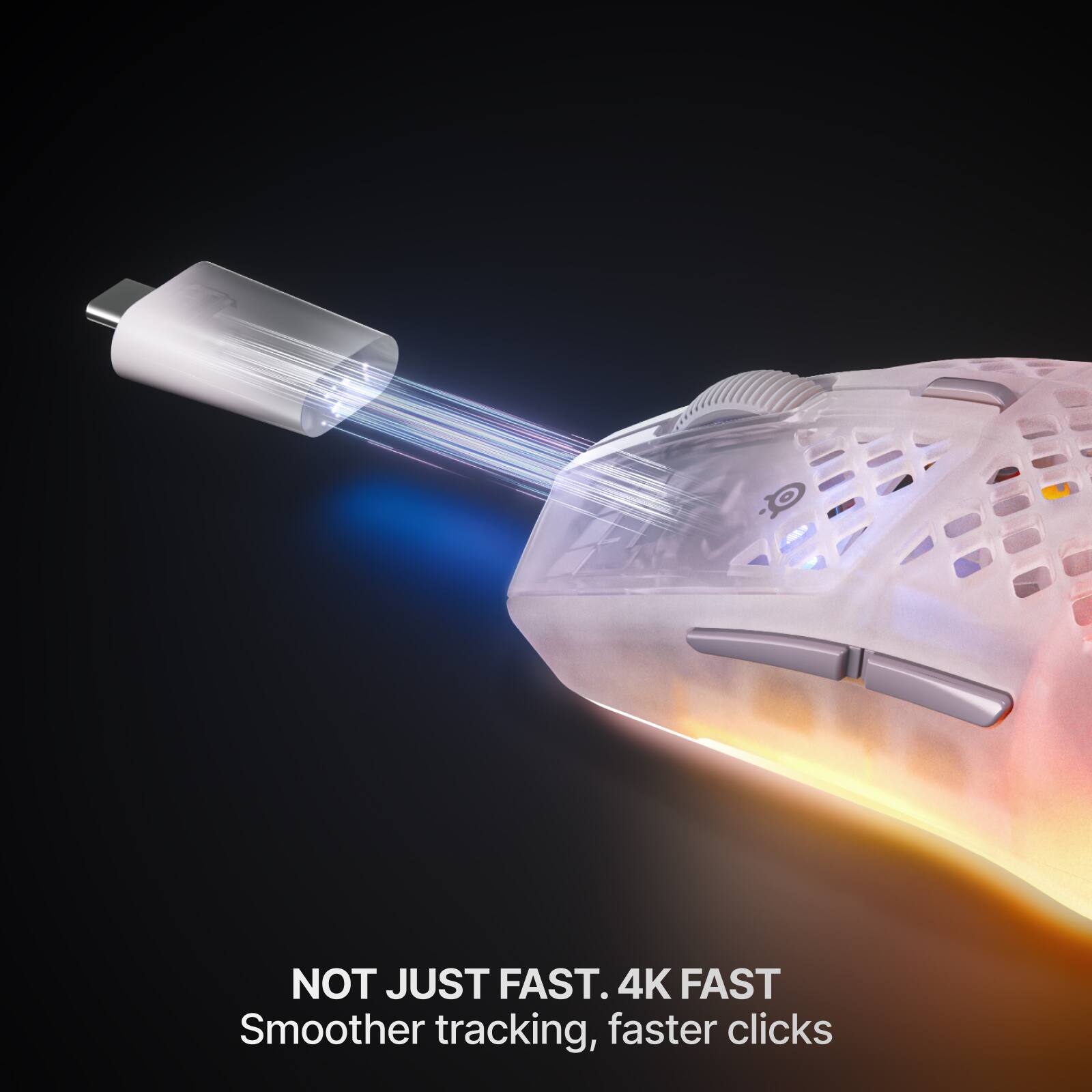NOT JUST FAST. 4K FAST  
Smoother tracking, faster clicks