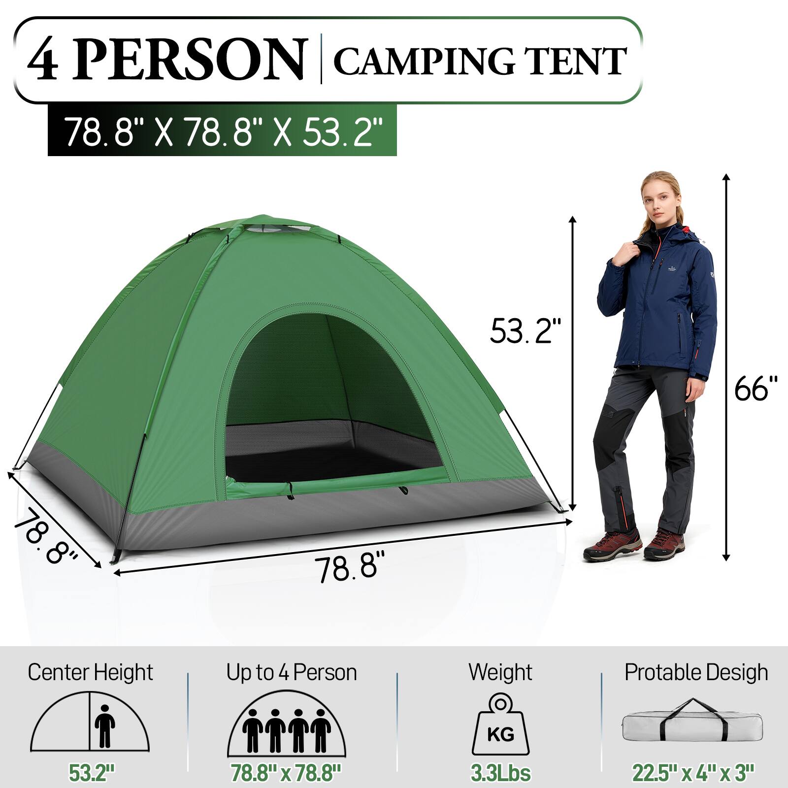 4 PERSON CAMPING TENT  
78.8" X 78.8" X 53.2"  
Center Height: 53.2"  
Up to 4 Person  
Weight: 3.3Lbs  
Portable Design: 22.5" X 4" X 3"