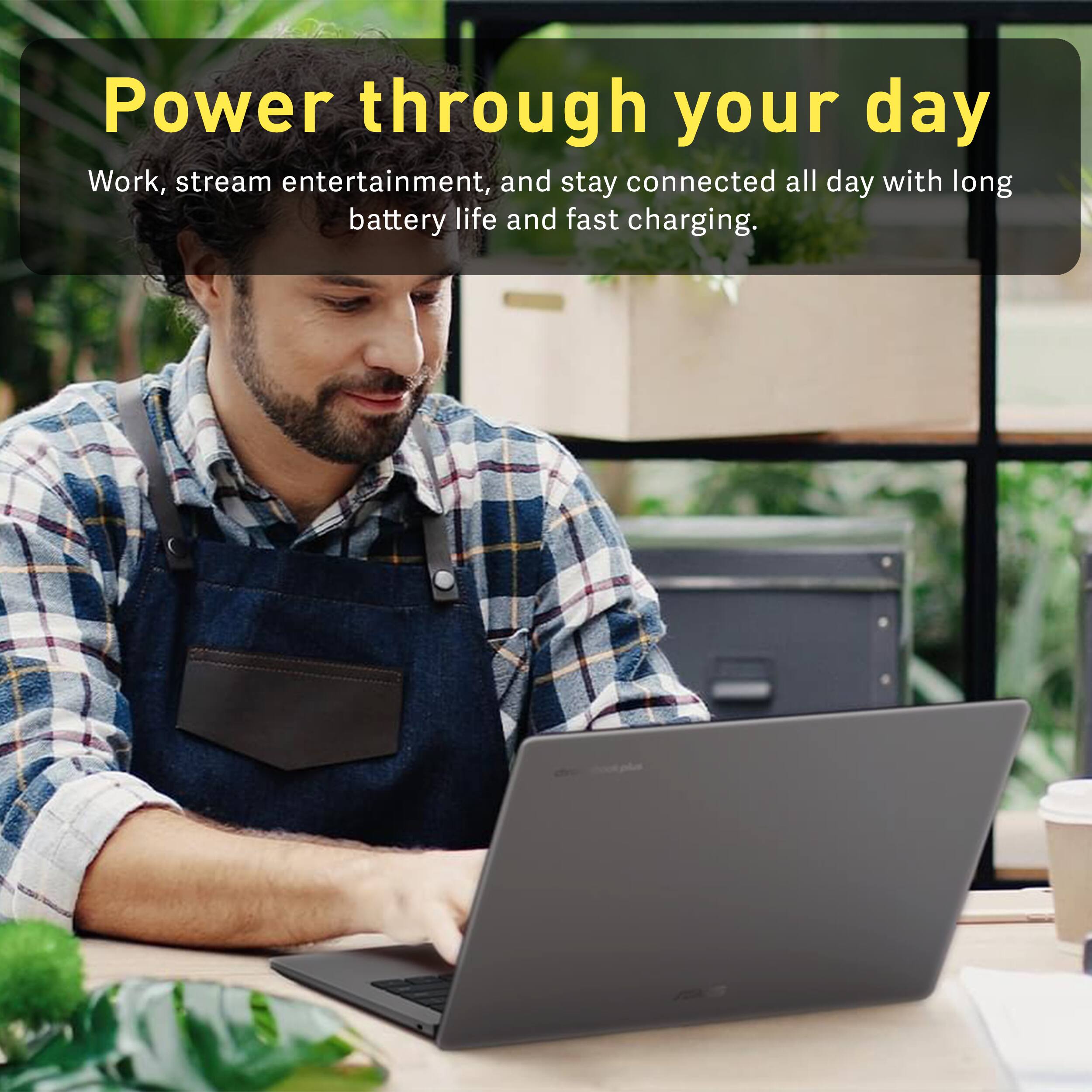 Power through your day

Work, stream entertainment, and stay connected all day with long battery life and fast charging.