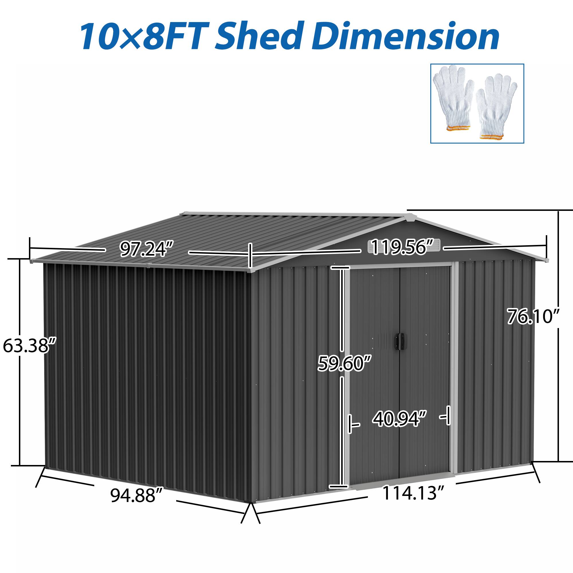 10x8FT Shed Dimension

- Length: 119.56"
- Width: 97.24"
- Height: 63.38"
- Door Height: 59.60"
- Door Width: 40.94"
- Roof Overhang: 76.10"
- Base Width: 114.13"
- Base Length: 94.88"