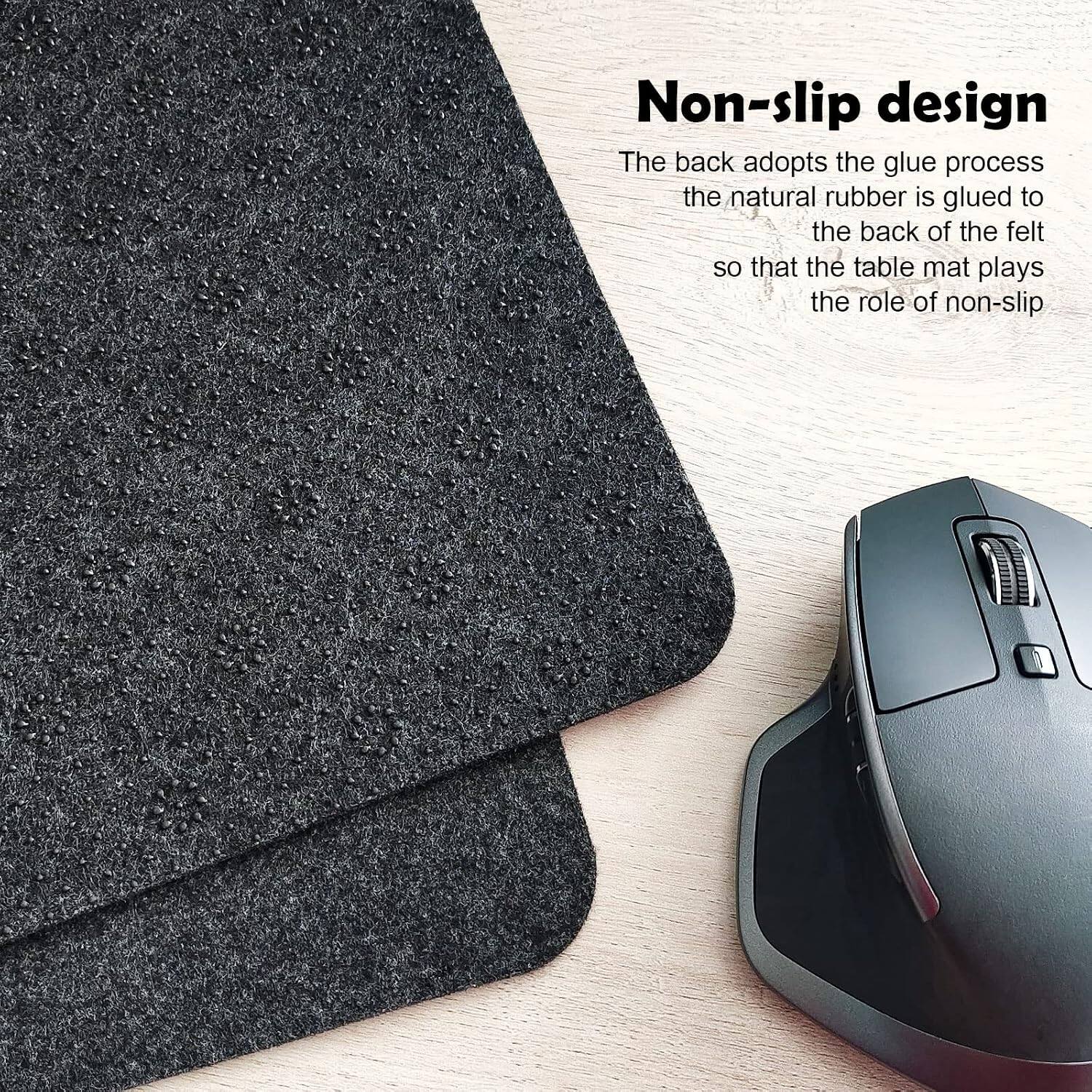 Non-slip design  
The back adopts the glue process. The natural rubber is glued to the back of the felt so that the table mat plays the role of non-slip.