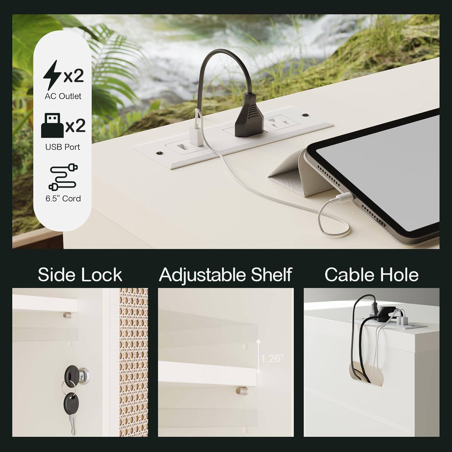 - x2 AC Outlet
- x2 USB Port
- 6.5" Cord

- Side Lock
- Adjustable Shelf
- Cable Hole (1.26")