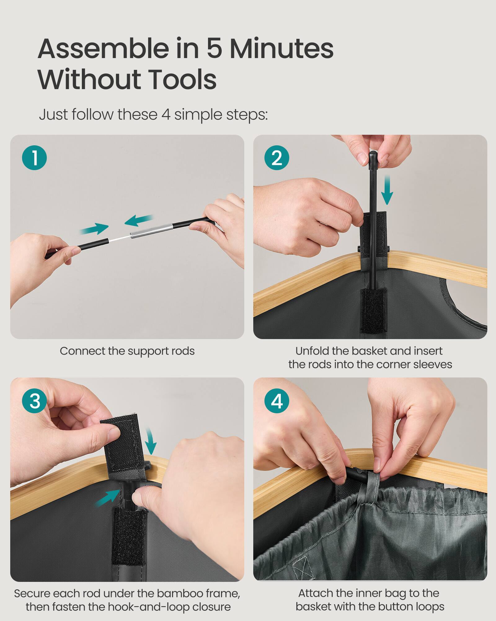 Assemble in 5 Minutes Without Tools

Just follow these 4 simple steps:

1. Connect the support rods
2. Unfold the basket and insert the rods into the corner sleeves
3. Secure each rod under the bamboo frame, then fasten the hook-and-loop closure
4. Attach the inner bag to the basket with the button loops
