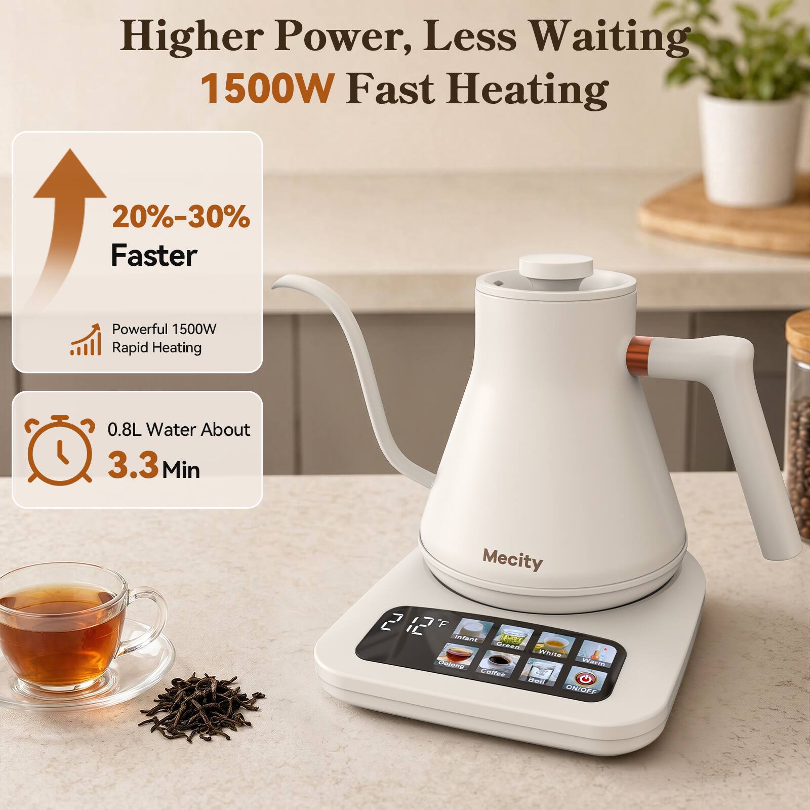 Higher Power, Less Waiting  
1500W Fast Heating  
20%-30% Faster  
Powerful 1500W Rapid Heating  
0.8L Water About 3.3 Min  
Mecity  
212°F  
Instant  
Green  
White  
Dalong  
Coffee  
Warm  
ON/OFF