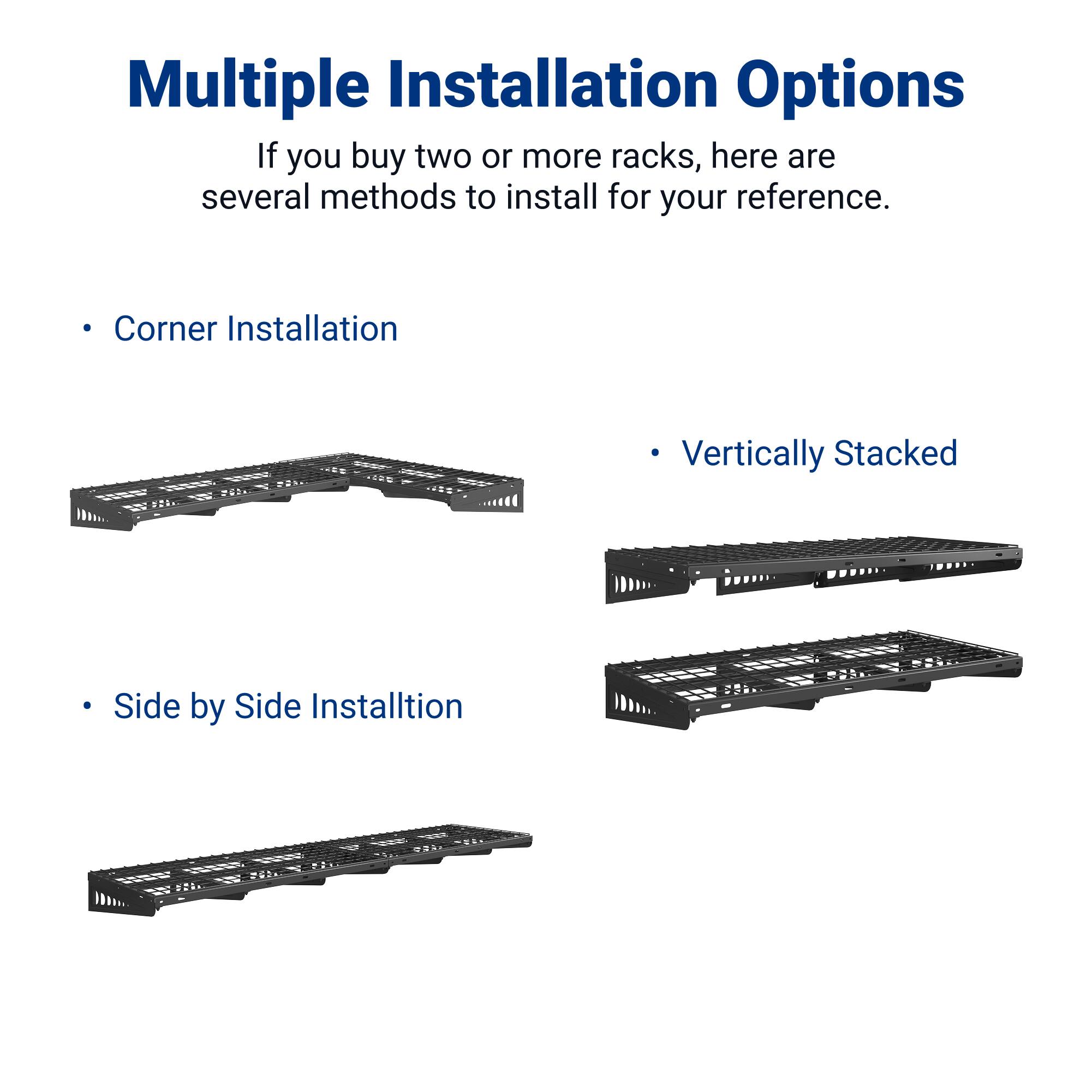 Multiple Installation Options

If you buy two or more racks, here are several methods to install for your reference.

- Corner Installation
- Vertically Stacked
- Side by Side Installation