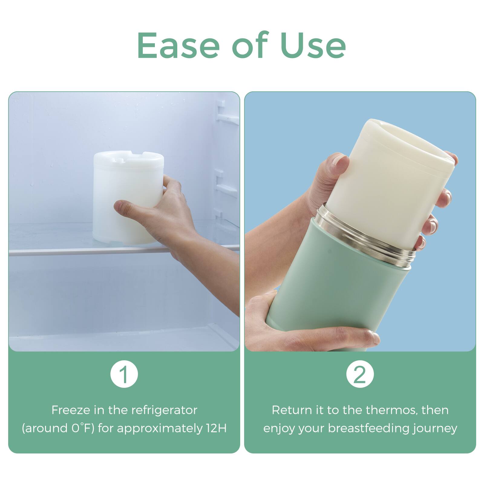 Ease of Use

1. Freeze in the refrigerator (around 0°F) for approximately 12H
2. Return it to the thermos, then enjoy your breastfeeding journey