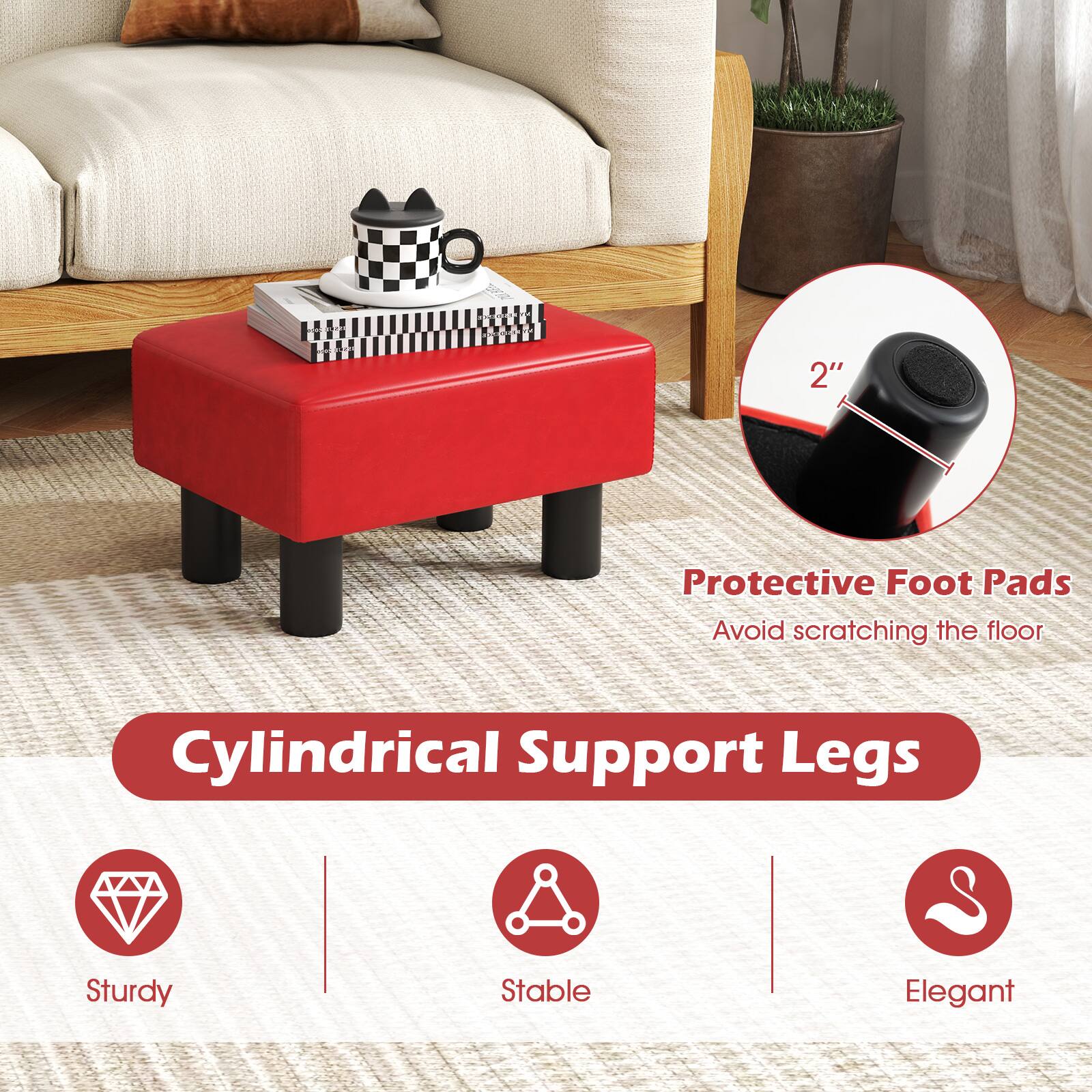 Cylindrical Support Legs

- Protective Foot Pads
  - Avoid scratching the floor

- Sturdy
- Stable
- Elegant