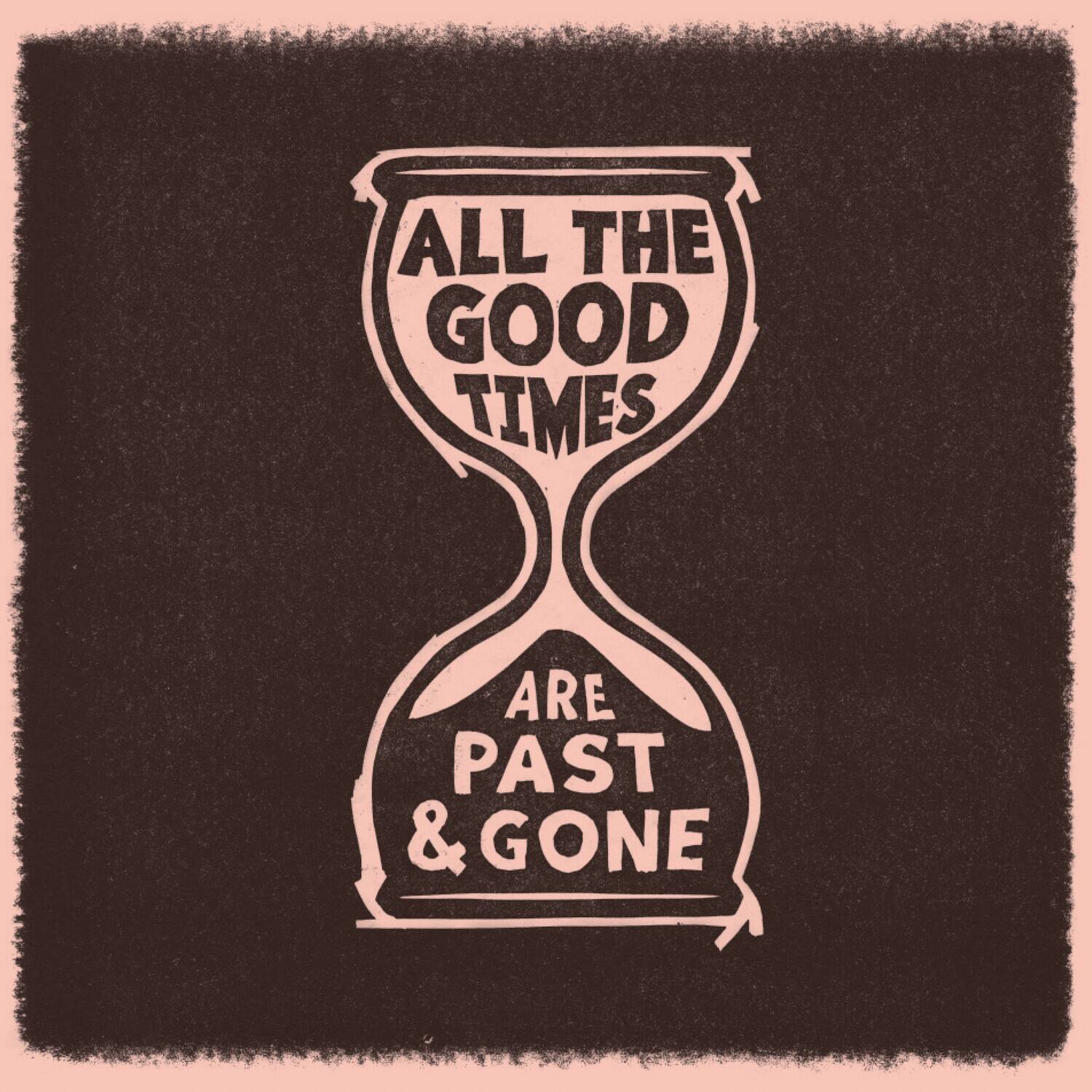 All the good times are past & gone