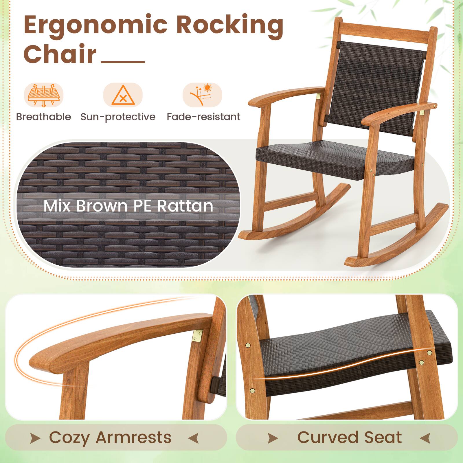 Ergonomic Rocking Chair

Breathable Sun-protective Fade-resistant

Mix Brown PE Rattan

Cozy Armrests

Curved Seat