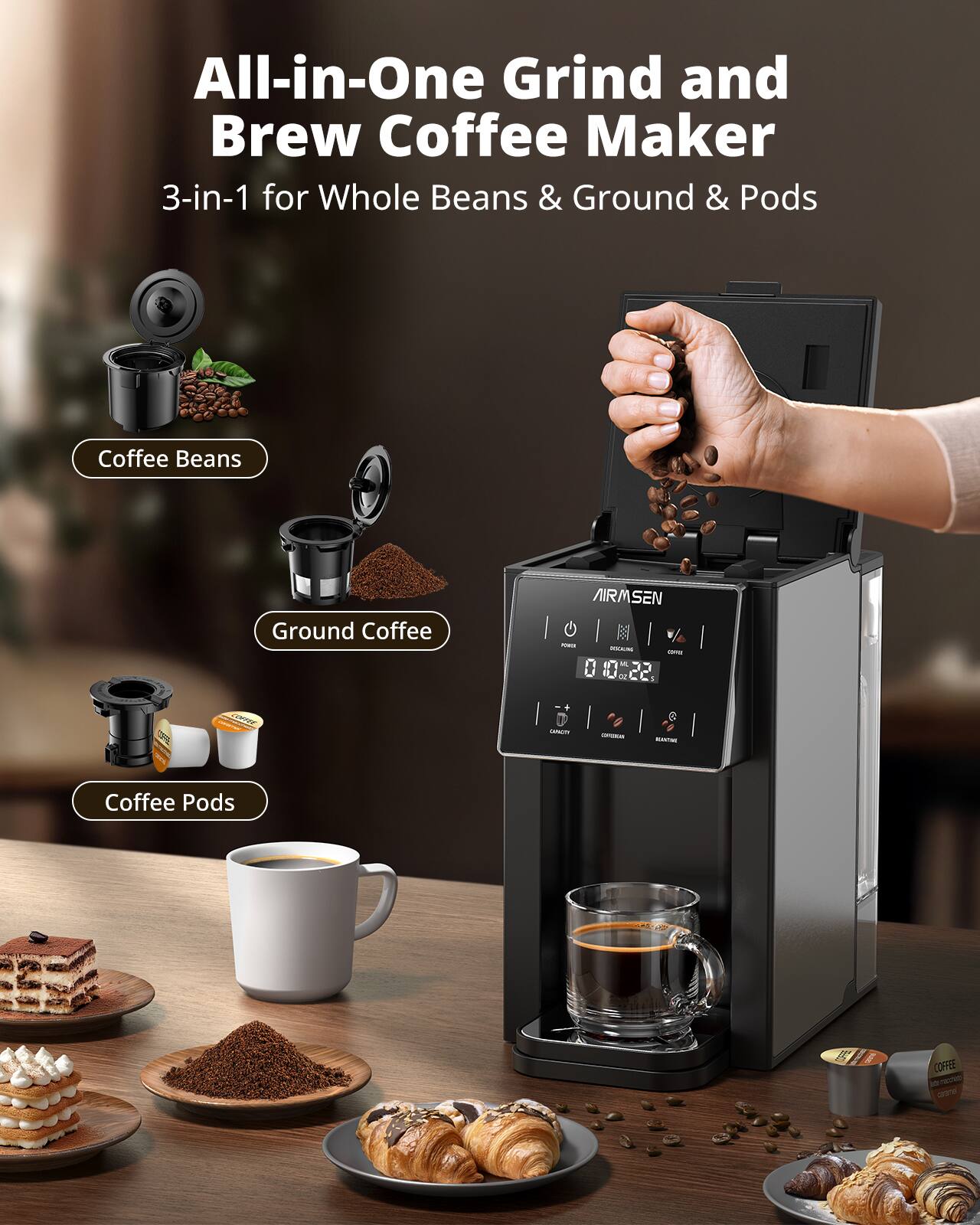 All-in-One Grind and Brew Coffee Maker  
3-in-1 for Whole Beans & Ground & Pods  

Coffee Beans  
Ground Coffee  
Coffee Pods  

AIRMSMEN  

00:22