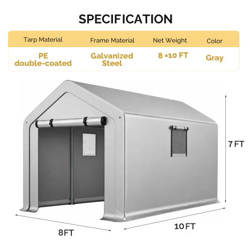 SPECIFICATION  
Tarp Material: PE double-coated  
Frame Material: Galvanized Steel  
Net Weight: 8 * 10 FT  
Color: Gray  
Dimensions: 7 FT (height), 8 FT (width), 10 FT (length)
