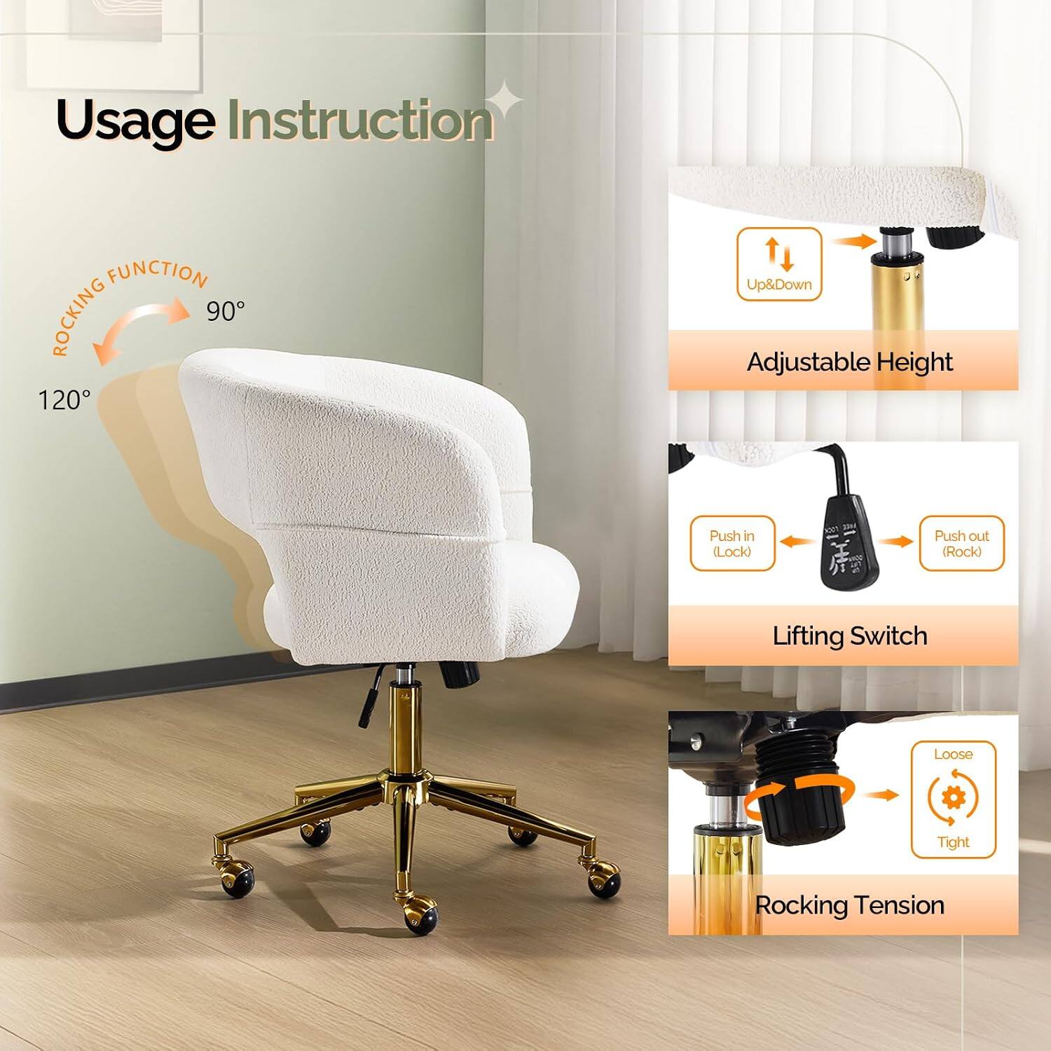 Usage Instruction

ROCKING FUNCTION
90°
120°

Up&Down
Adjustable Height

Push in (Lock)
Push out (Rock)
Lifting Switch

Loose
Tight
Rocking Tension