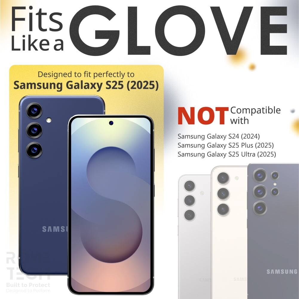 Fits GLOVE Like a

Designed to fit perfectly to Samsung Galaxy S25 (2025)

NOT Compatible with
Samsung Galaxy S24 (2024)
Samsung Galaxy S25 Plus (2025)
Samsung Galaxy S25 Ultra (2025)

Built to Protect
Designed to Perform