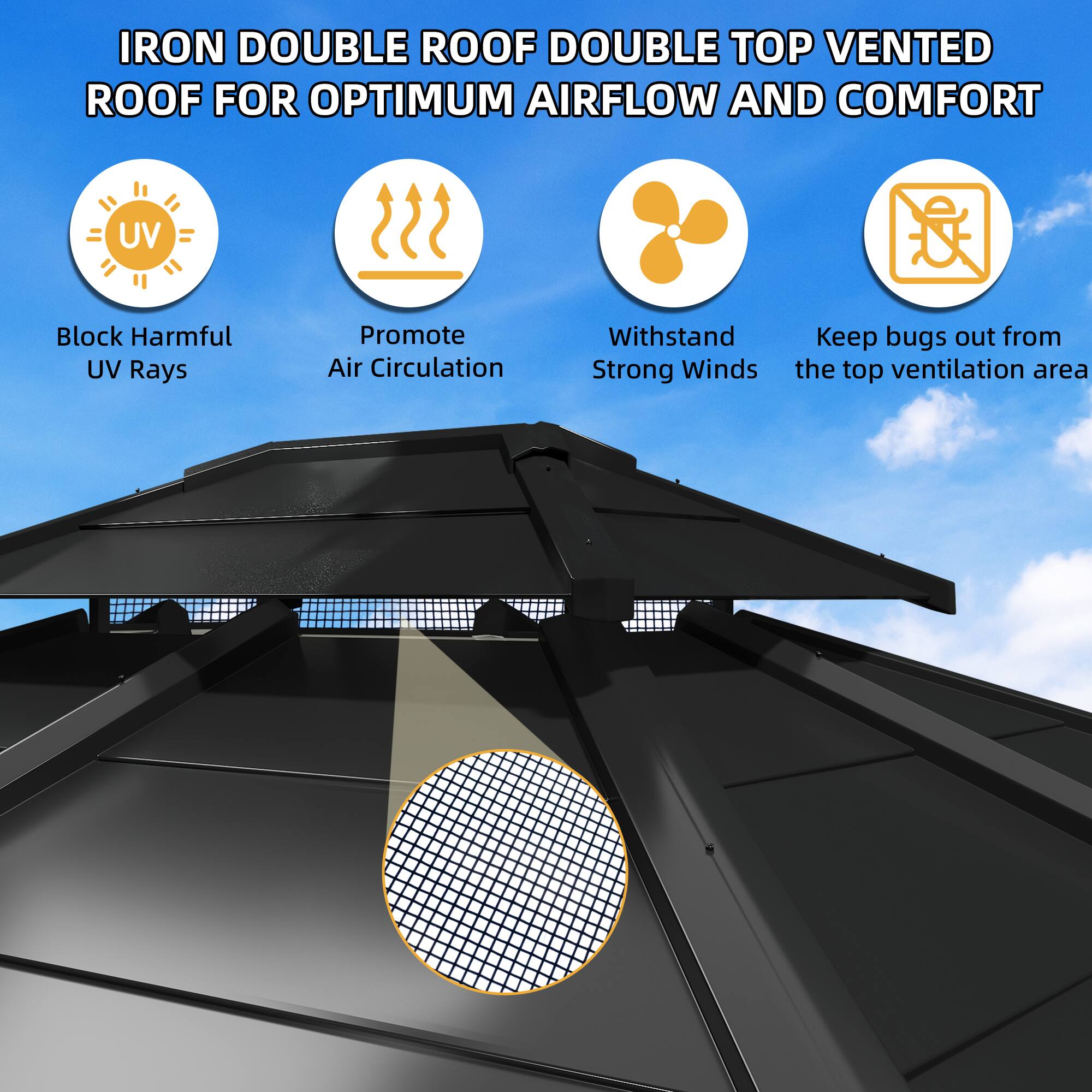 IRON DOUBLE ROOF DOUBLE TOP VENTED ROOF FOR OPTIMUM AIRFLOW AND COMFORT

Block Harmful UV Rays
Promote Air Circulation
Withstand Strong Winds
Keep bugs out from the top ventilation area