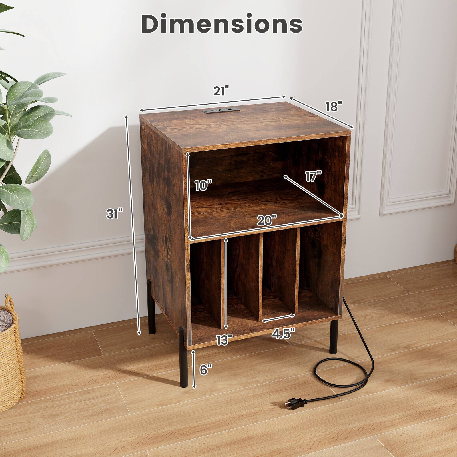 Dimensions:  
- Length: 21"  
- Width: 18"  
- Height: 31"  
- Depth: 10"  
- Shelf Depth: 17"  
- Shelf Height: 20"  
- Lower Shelf Depth: 13"  
- Lower Shelf Height: 4.5"  
- Leg Height: 6"