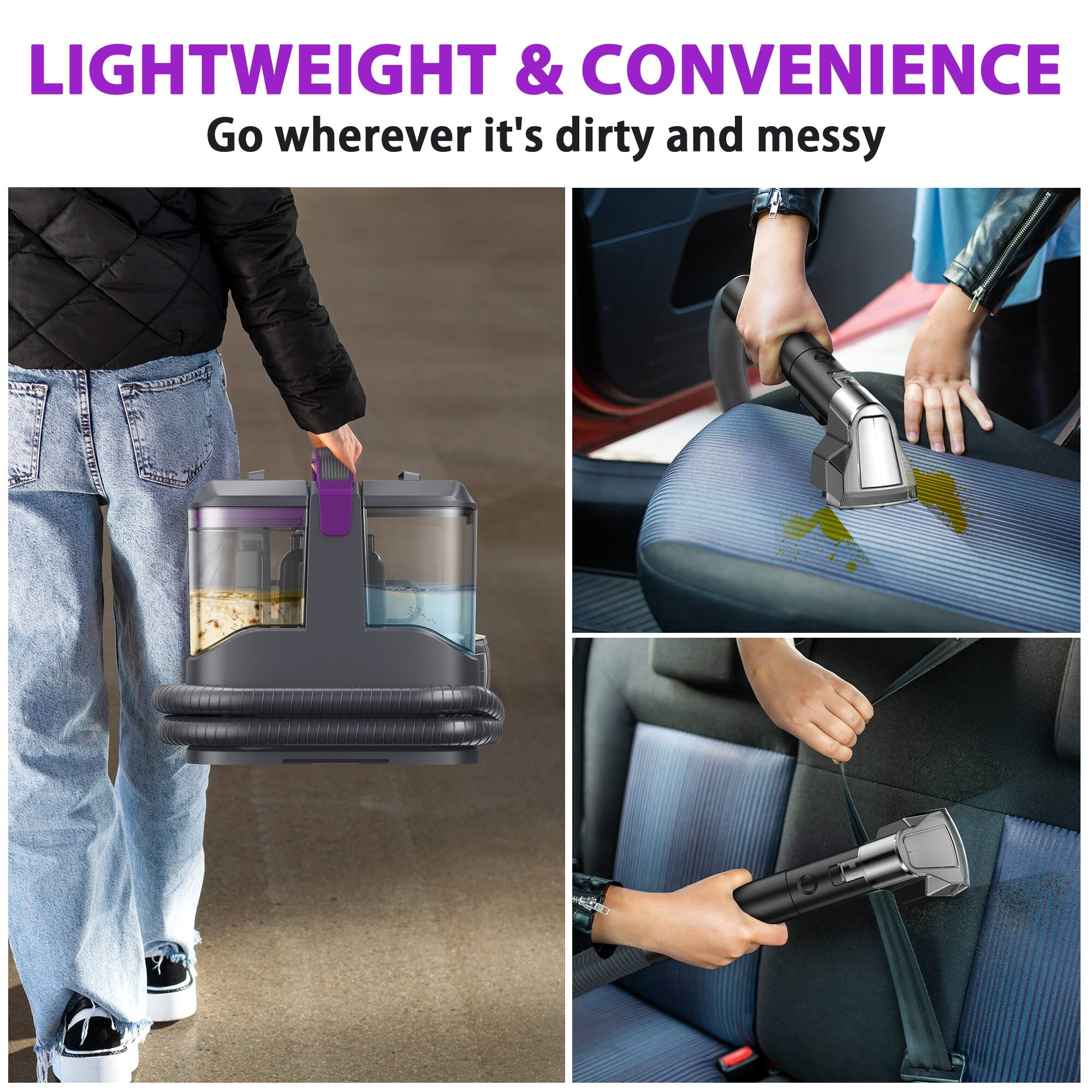 LIGHTWEIGHT & CONVENIENCE  
Go wherever it's dirty and messy