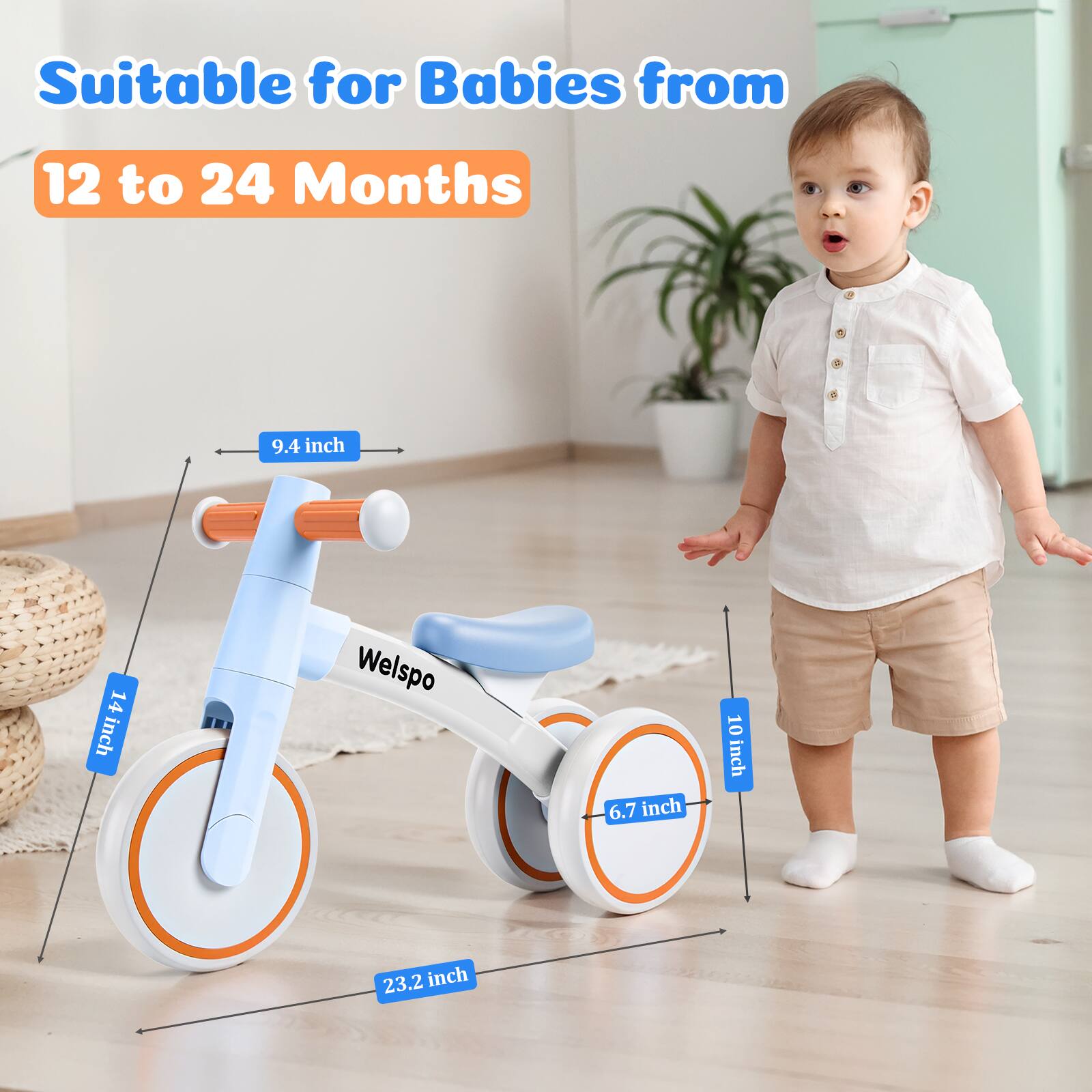 Suitable for Babies from 12 to 24 Months

9.4 inch  
14 inch  
Welspo  
6.7 inch  
10 inch  
23.2 inch