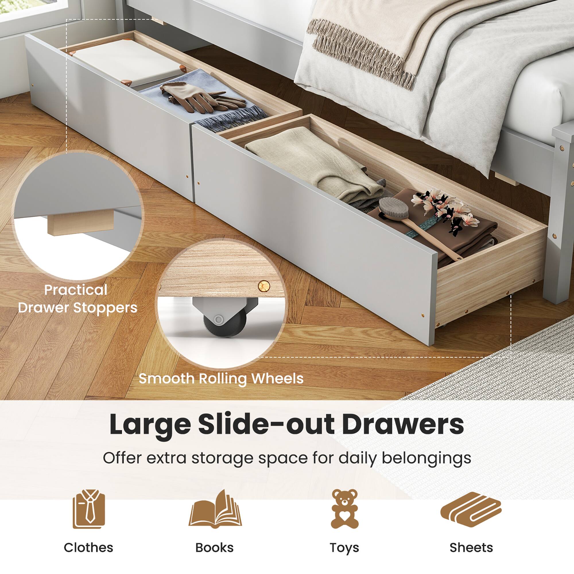 Practical Drawer Stoppers  
Smooth Rolling Wheels  

Large Slide-out Drawers  
Offer extra storage space for daily belongings  

Clothes  
Books  
Toys  
Sheets