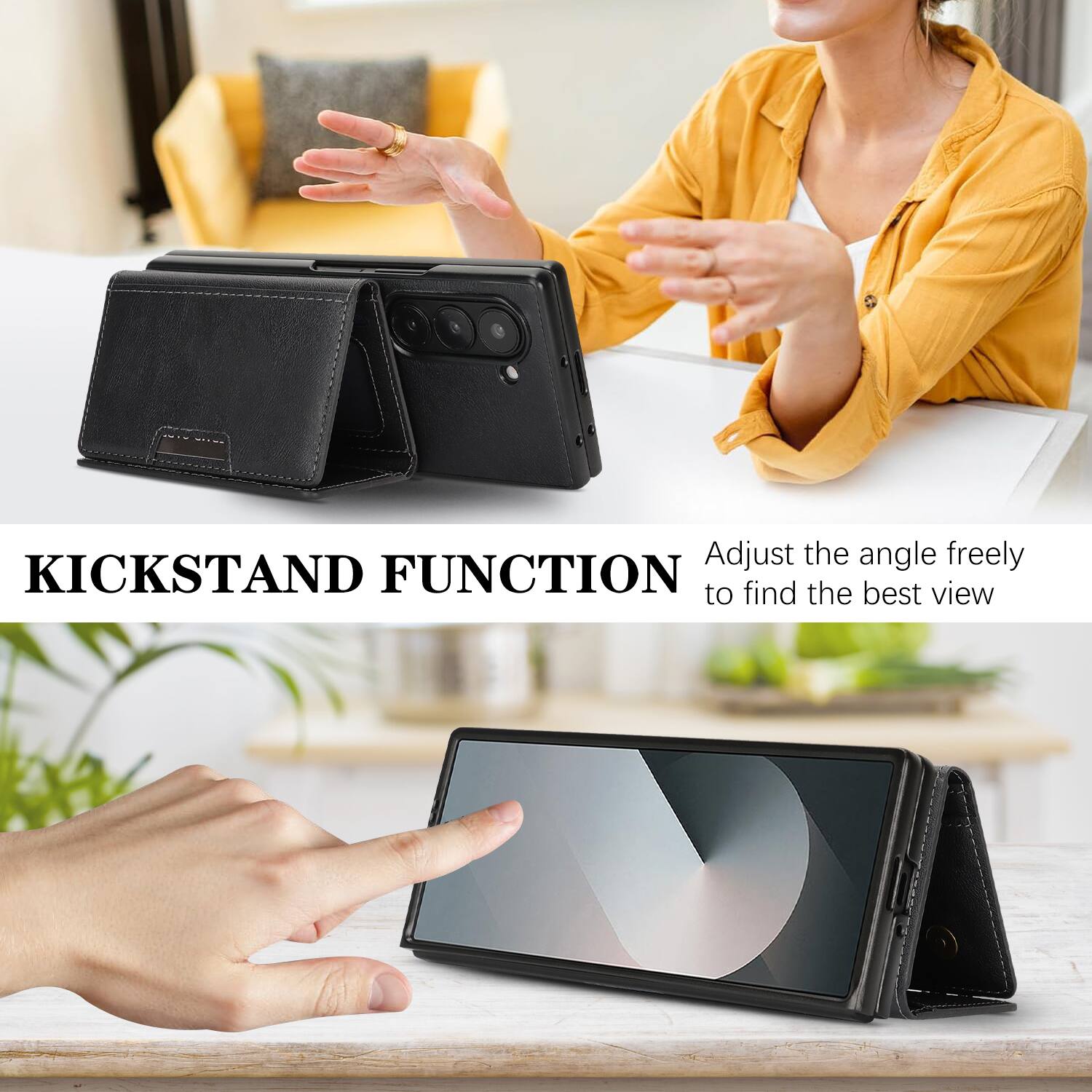 KICKSTAND FUNCTION  
Adjust the angle freely to find the best view