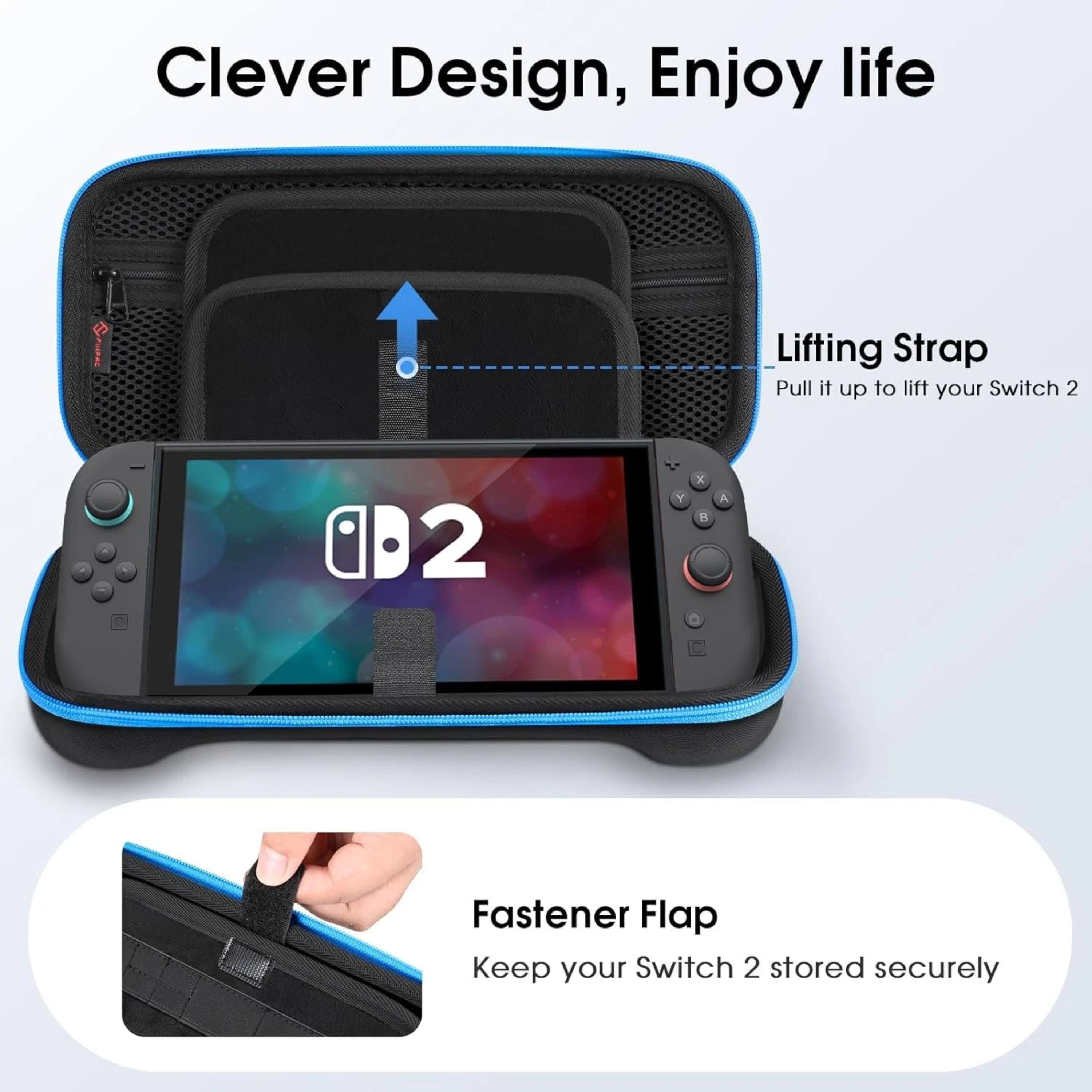 Clever Design, Enjoy life

Lifting Strap
Pull it up to lift your Switch 2

Fastener Flap
Keep your Switch 2 stored securely