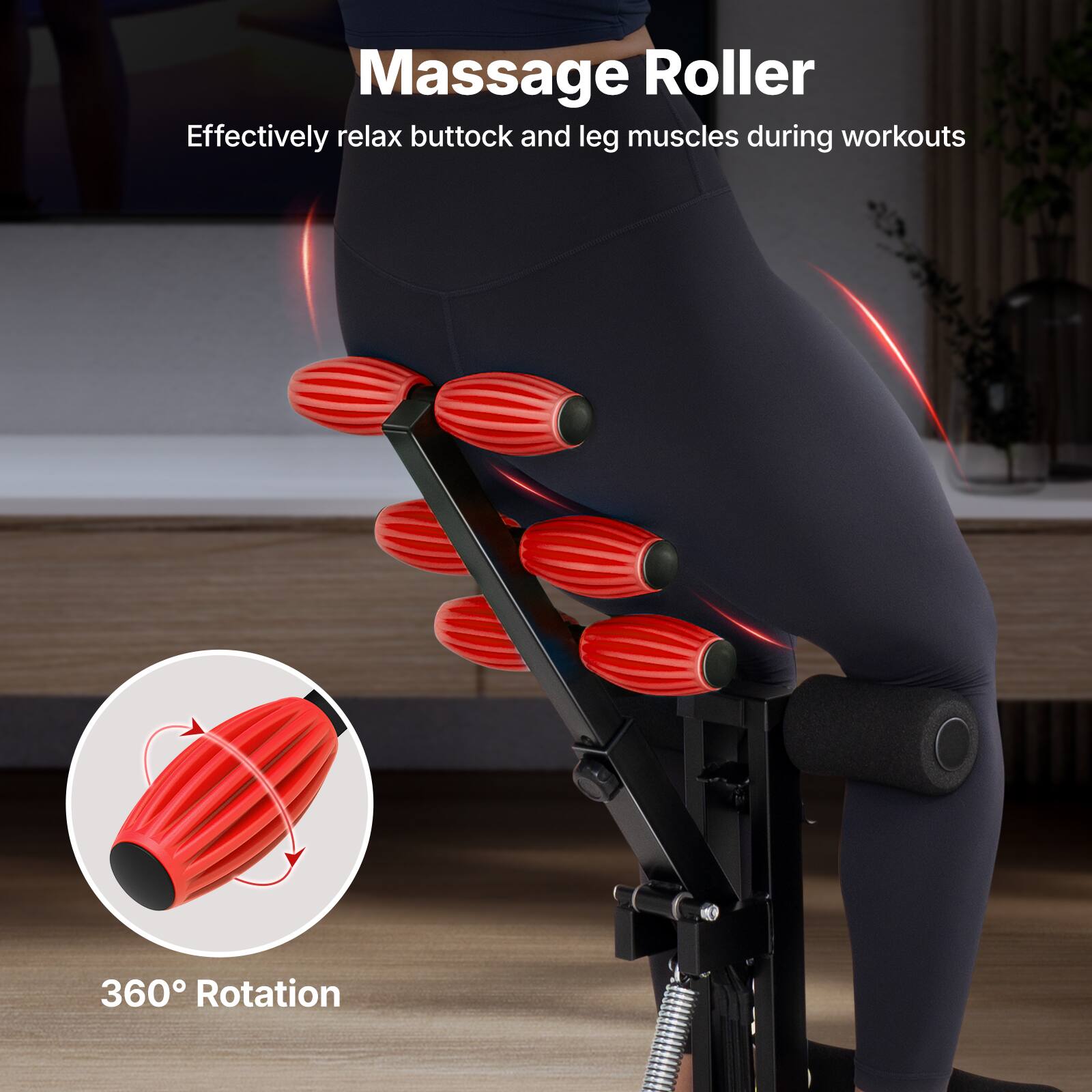 Massage Roller  
Effectively relax buttock and leg muscles during workouts  

360° Rotation