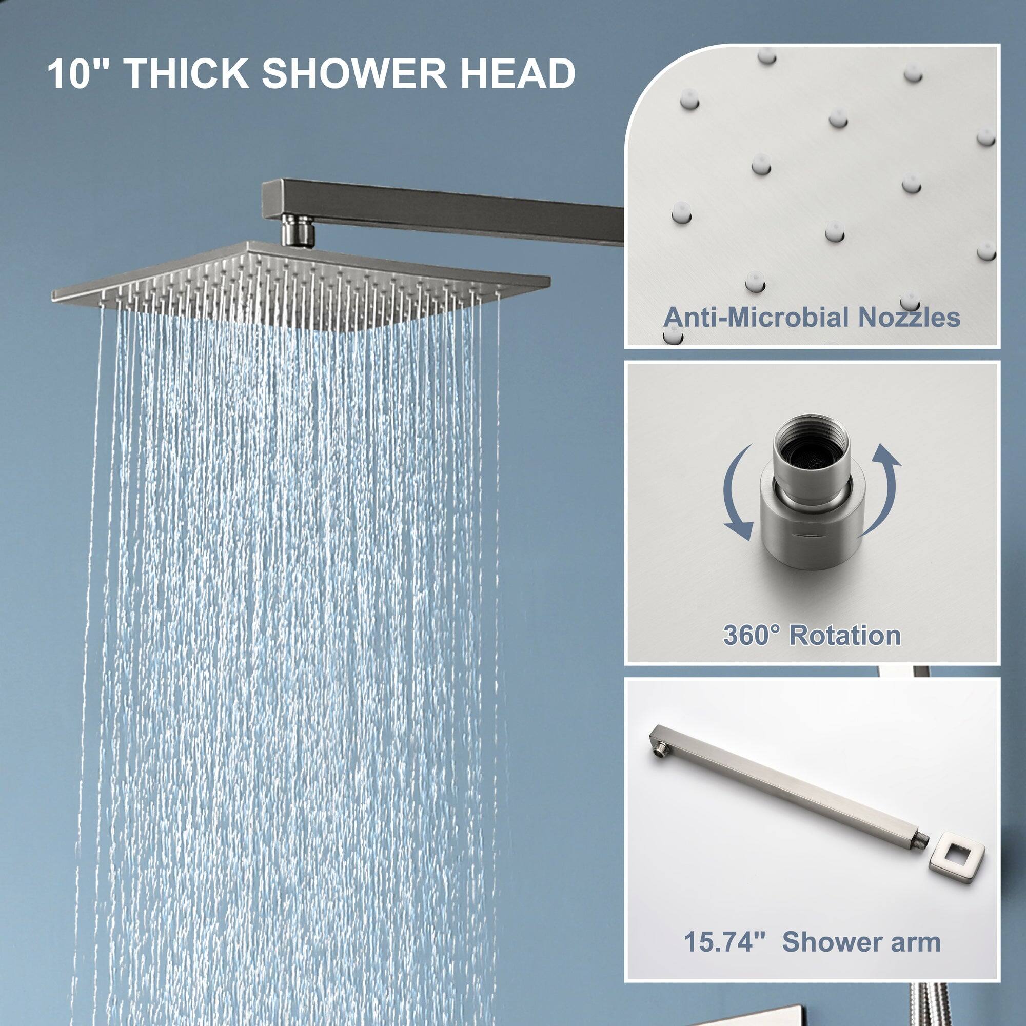 10" THICK SHOWER HEAD

Anti-Microbial Nozzles

360° Rotation

15.74" Shower arm