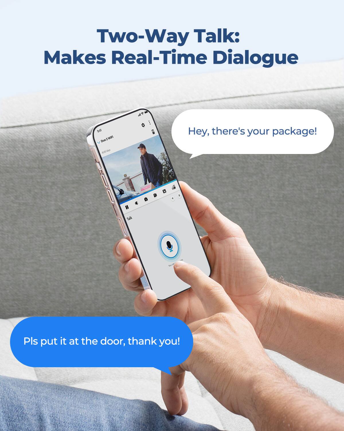 Two-Way Talk: Makes Real-Time Dialogue

Hey, there's your package!

Pls put it at the door, thank you!